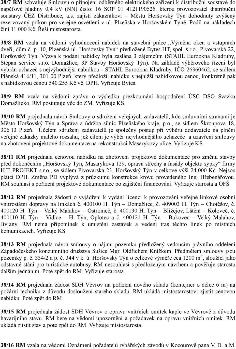 Řeší místostarosta. 38/8 RM vzala na vědomí vyhodnocení nabídek na stavební práce Výměna oken a vstupních dveří, dům č. p. 10, Plzeňská ul. Horšovský Týn předložené Bytes HT, spol. s.r.o., Pivovarská 22, Horšovský Týn.