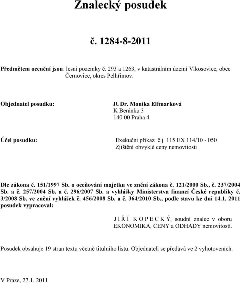 121/2000 Sb., č. 237/2004 Sb. a č. 257/2004 Sb. a č. 296/2007 Sb. a vyhlášky Ministerstva financí České republiky č. 3/2008 Sb. ve znění vyhlášek č. 456/2008 Sb. a č. 364/2010 Sb.