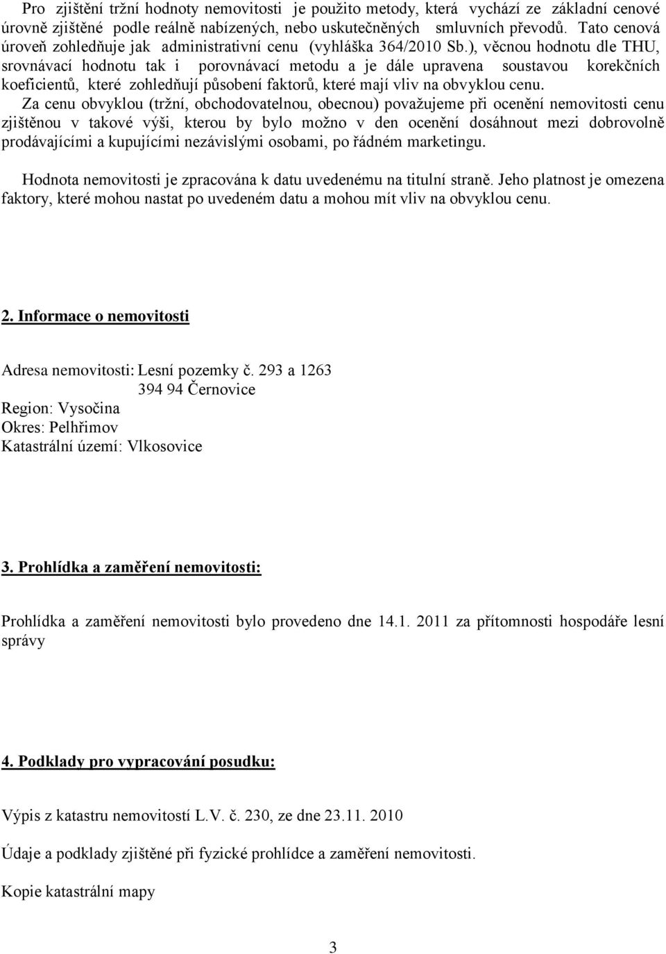 ), věcnou hodnotu dle THU, srovnávací hodnotu tak i porovnávací metodu a je dále upravena soustavou korekčních koeficientů, které zohledňují působení faktorů, které mají vliv na obvyklou cenu.