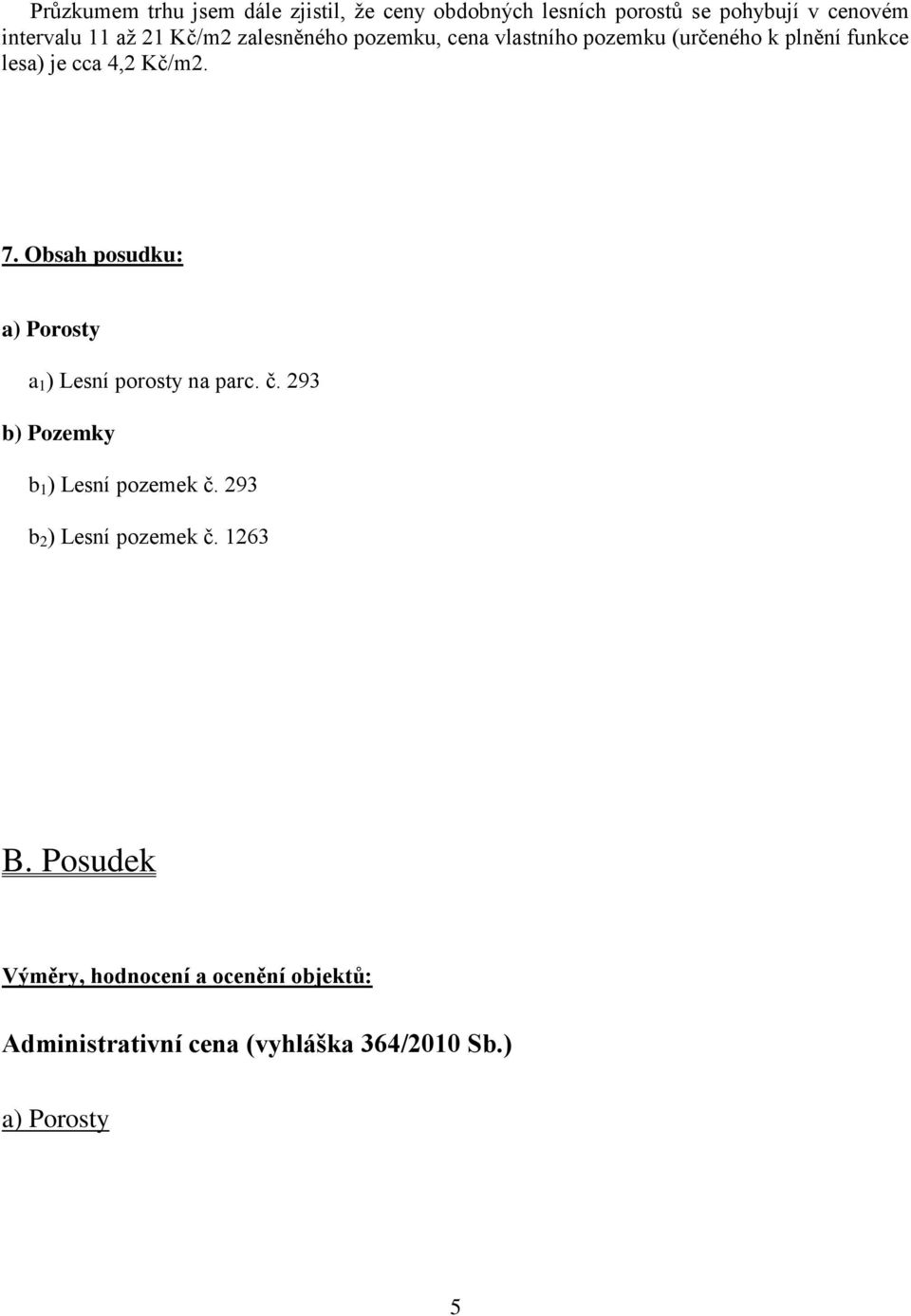 Obsah posudku: a) Porosty a 1 ) Lesní porosty na parc. č. 293 b) Pozemky b 1 ) Lesní pozemek č.