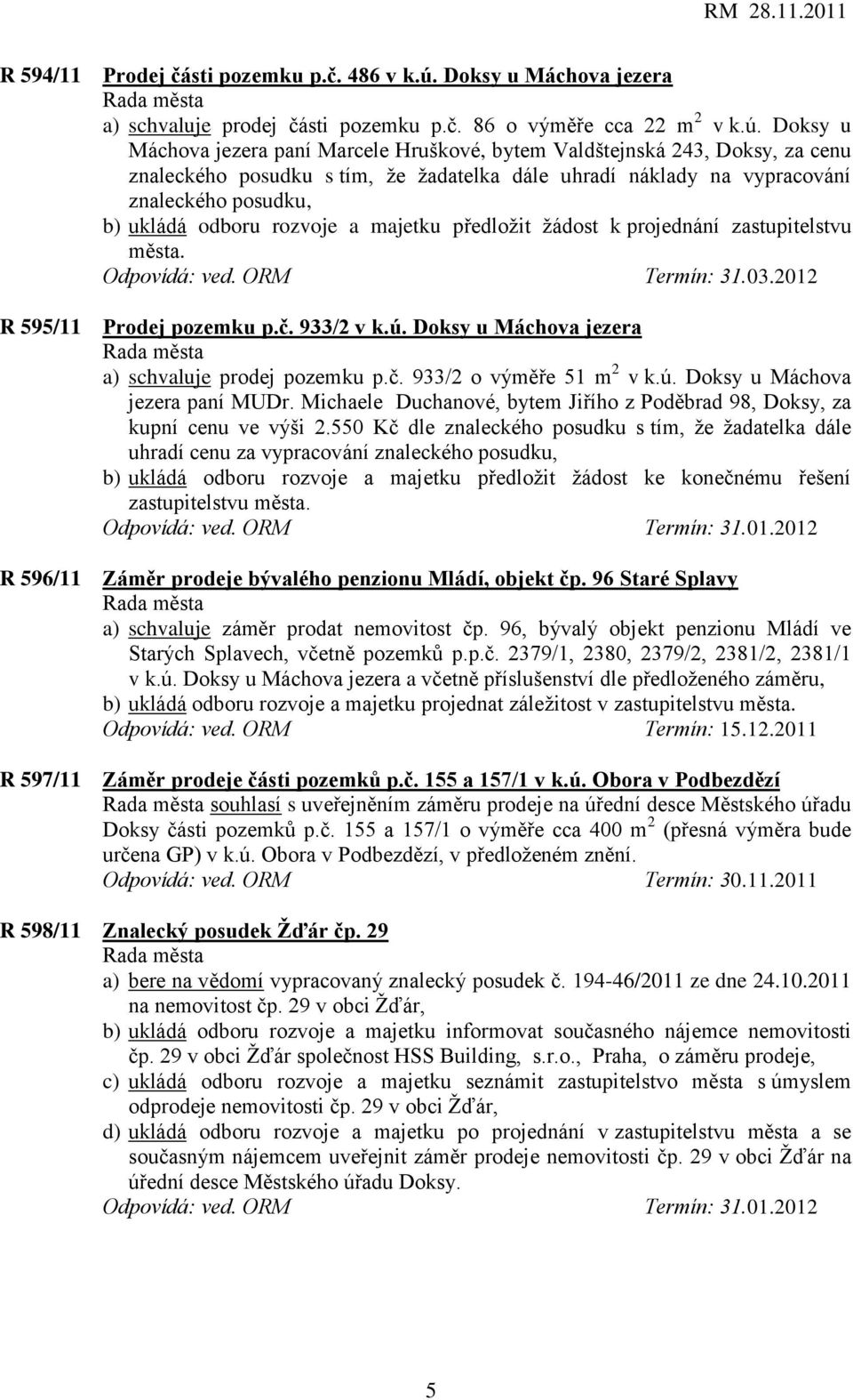 Doksy u Máchova jezera paní Marcele Hruškové, bytem Valdštejnská 243, Doksy, za cenu znaleckého posudku s tím, že žadatelka dále uhradí náklady na vypracování znaleckého posudku, b) ukládá odboru