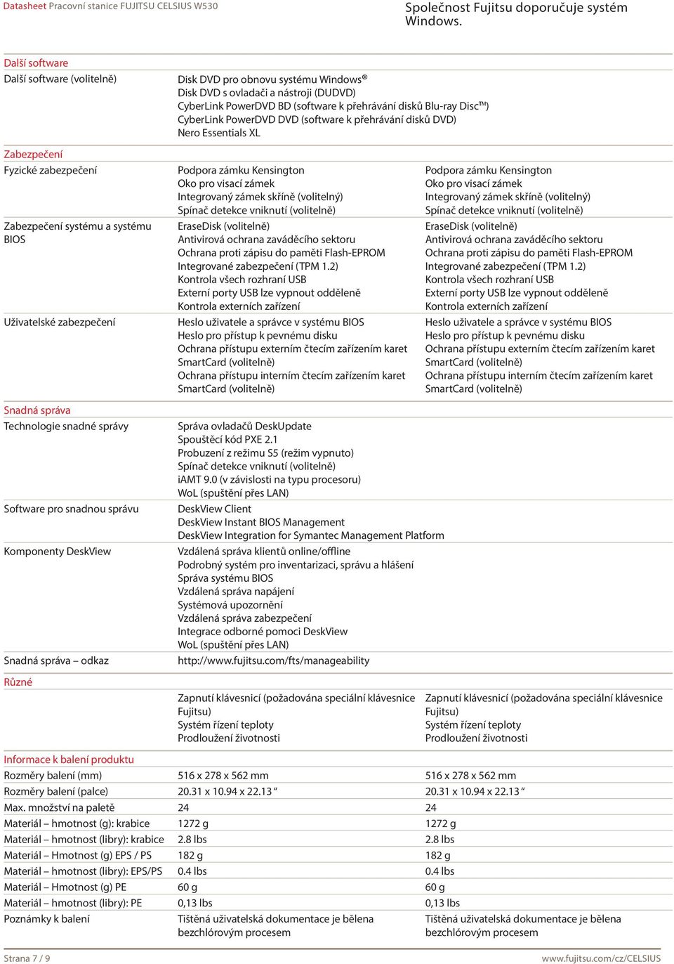 zámek Integrovaný zámek skříně (volitelný) Spínač detekce vniknutí (volitelně) EraseDisk (volitelně) Antivirová ochrana zaváděcího sektoru Ochrana proti zápisu do paměti Flash-EPROM Integrované