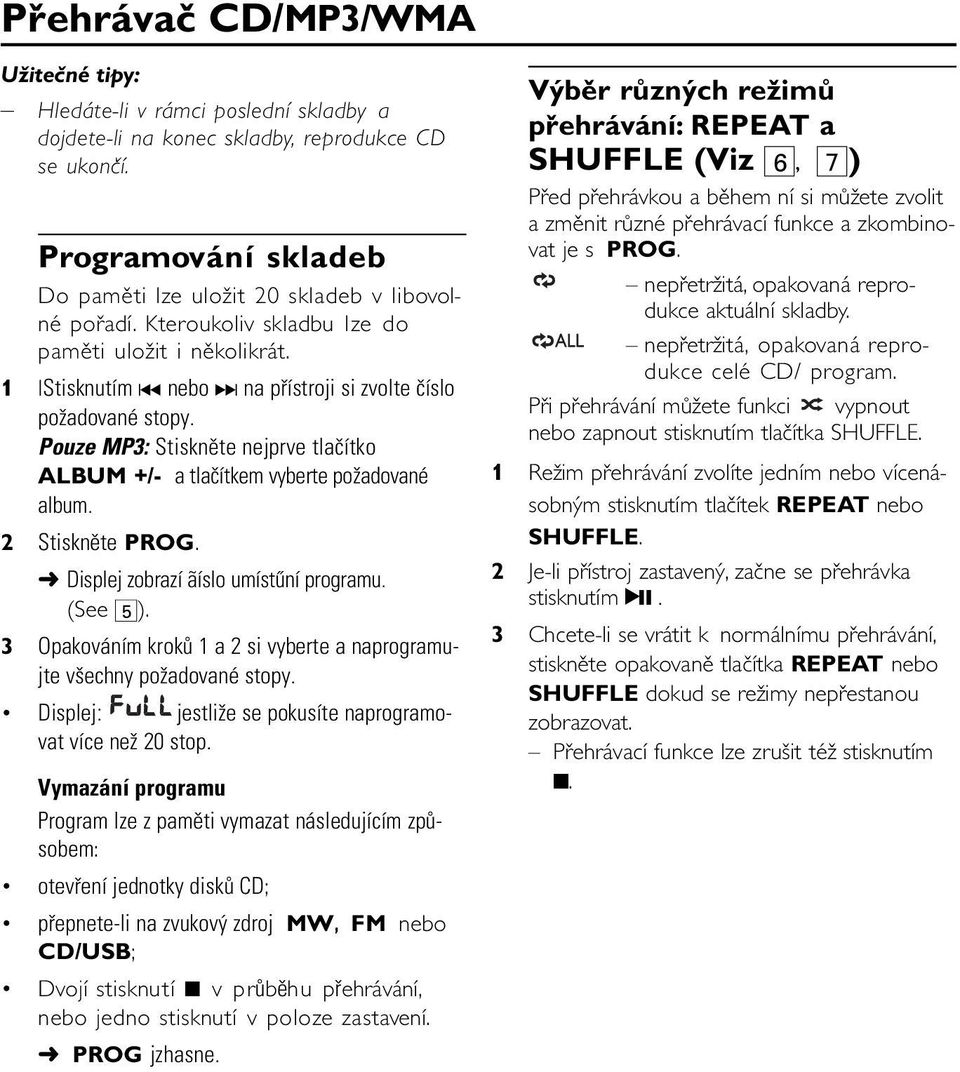 Pouze MP3: Stisknìte nejprve tlaèítko ALBUM +/- a tlaèítkem vyberte po adované album. 2 Stisknìte PROG. Displej zobrazí ãíslo umístûní programu. (See 5).