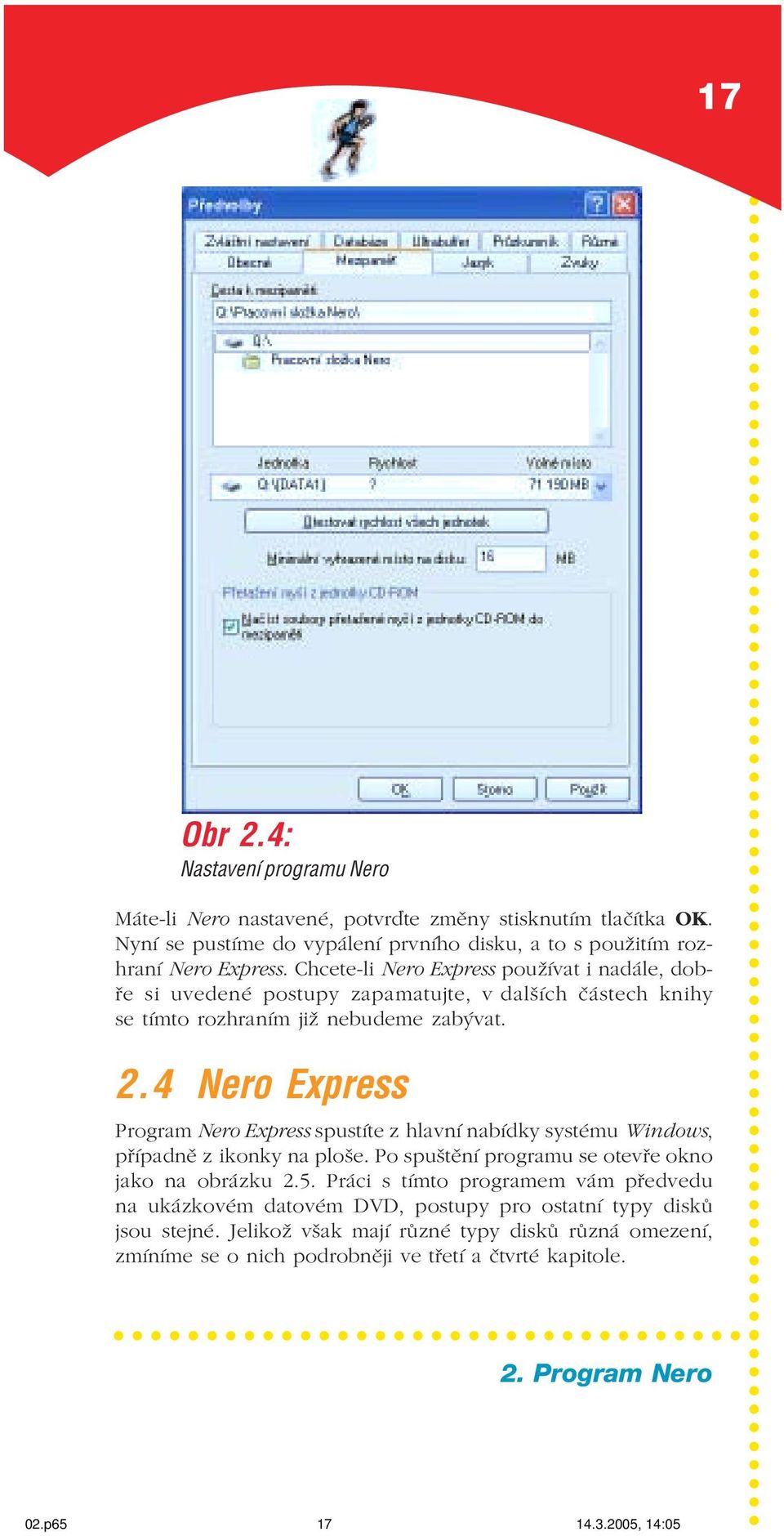 4 Nero Express Program Nero Express spustíte z hlavní nabídky systému Windows, případně z ikonky na ploše. Po spuštění programu se otevře okno jako na obrázku 2.5.