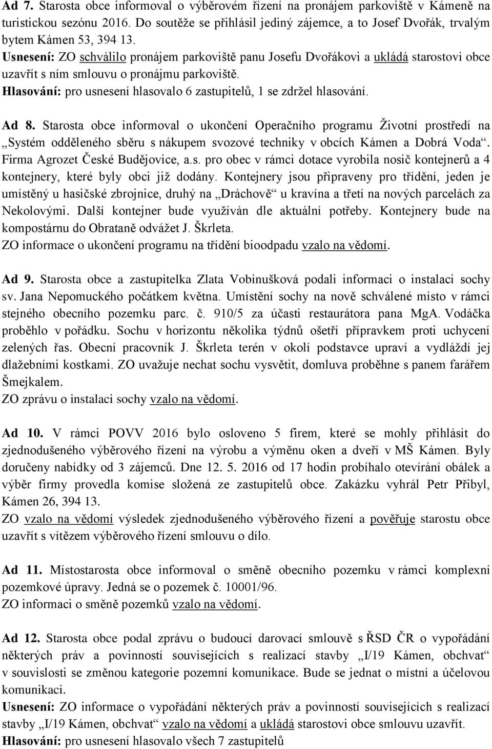 Hlasování: pro usnesení hlasovalo 6 zastupitelů, 1 se zdržel hlasování. Ad 8.