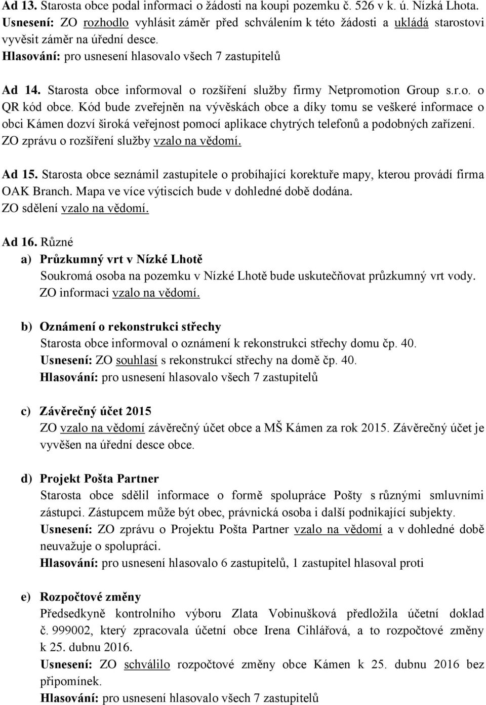 Kód bude zveřejněn na vývěskách obce a díky tomu se veškeré informace o obci Kámen dozví široká veřejnost pomocí aplikace chytrých telefonů a podobných zařízení.