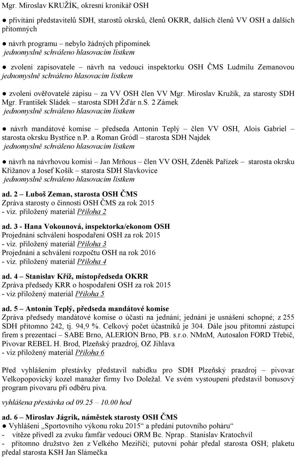 p. a Roman Gródl starosta SDH Najdek návrh na návrhovou komisi Jan Mrňous člen VV OSH, Zdeněk Pařízek starosta okrsku Křižanov a Josef Košík starosta SDH Slavkovice ad.