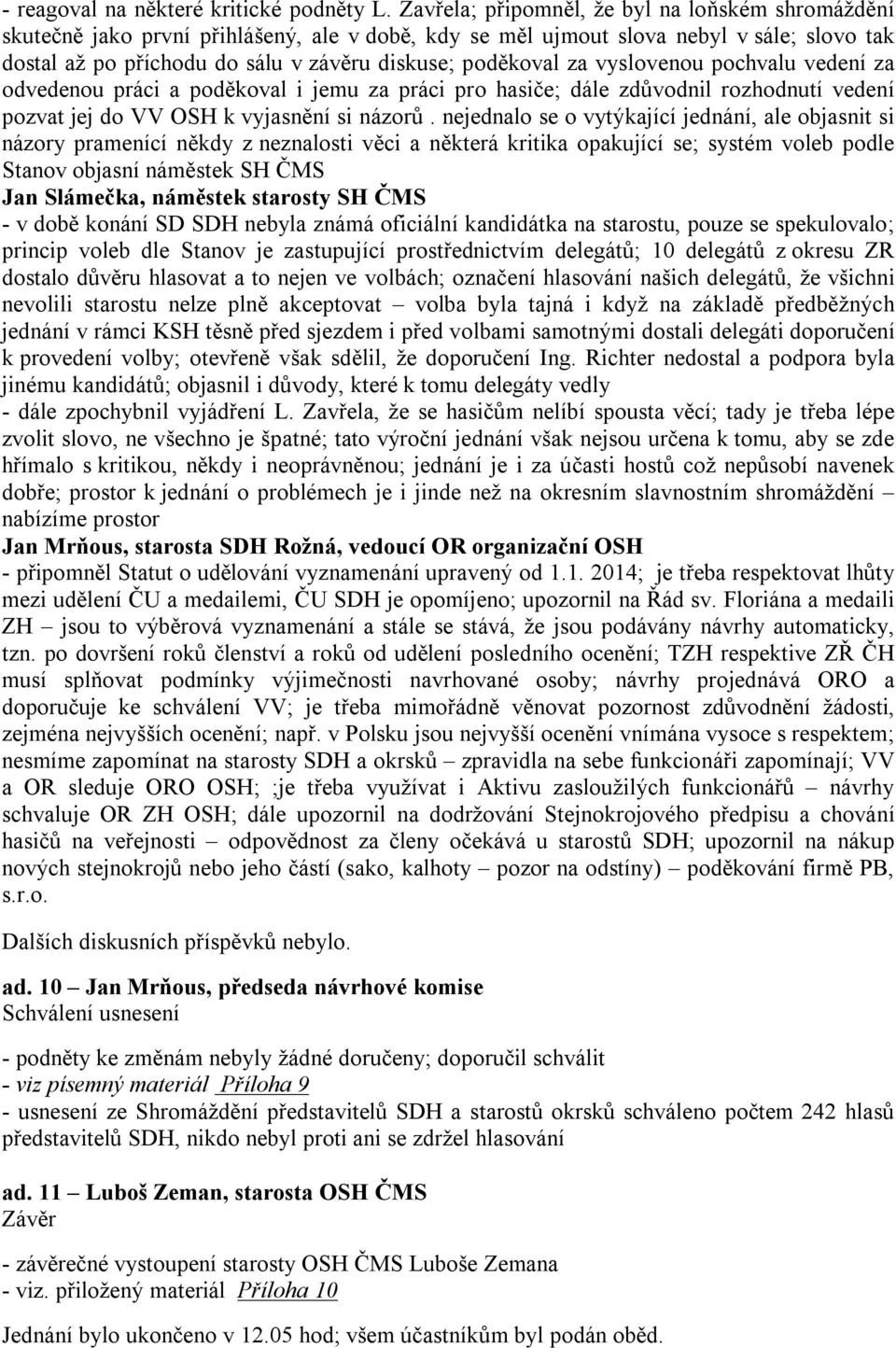 za vyslovenou pochvalu vedení za odvedenou práci a poděkoval i jemu za práci pro hasiče; dále zdůvodnil rozhodnutí vedení pozvat jej do VV OSH k vyjasnění si názorů.
