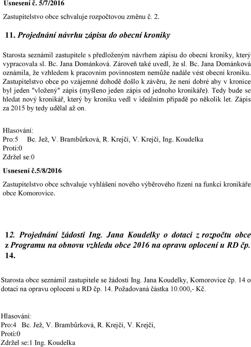 Jana Dománková. Zároveň také uvedl, že sl. Bc. Jana Dománková oznámila, že vzhledem k pracovním povinnostem nemůže nadále vést obecní kroniku.