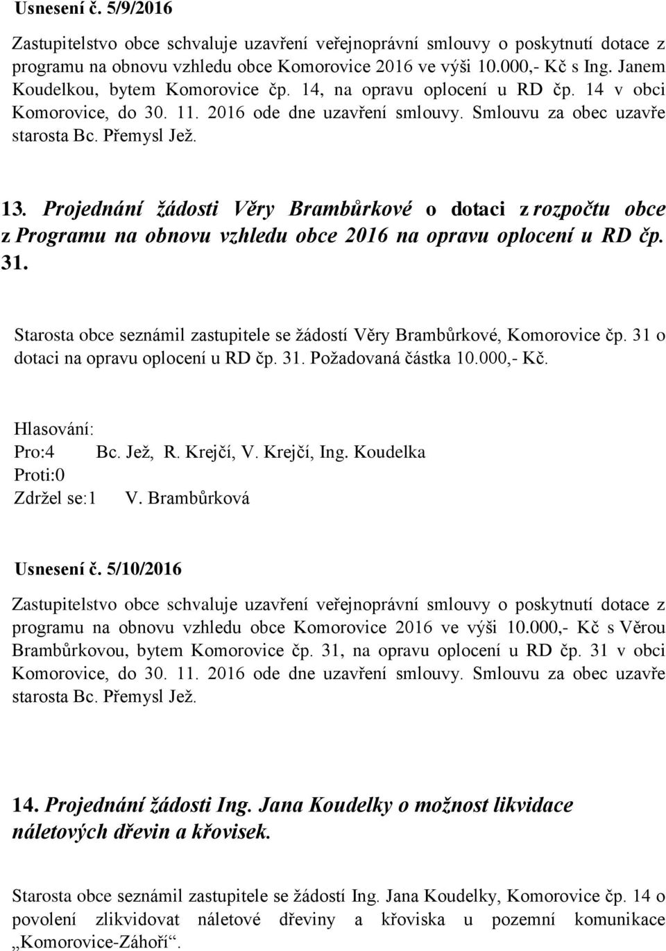 Projednání žádosti Věry Brambůrkové o dotaci z rozpočtu obce z Programu na obnovu vzhledu obce 2016 na opravu oplocení u RD čp. 31.