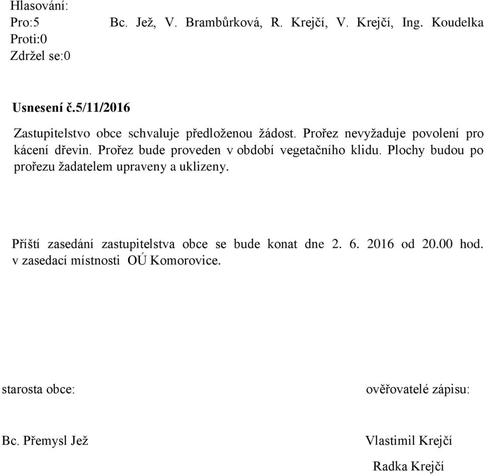 Prořez bude proveden v období vegetačního klidu. Plochy budou po prořezu žadatelem upraveny a uklizeny.