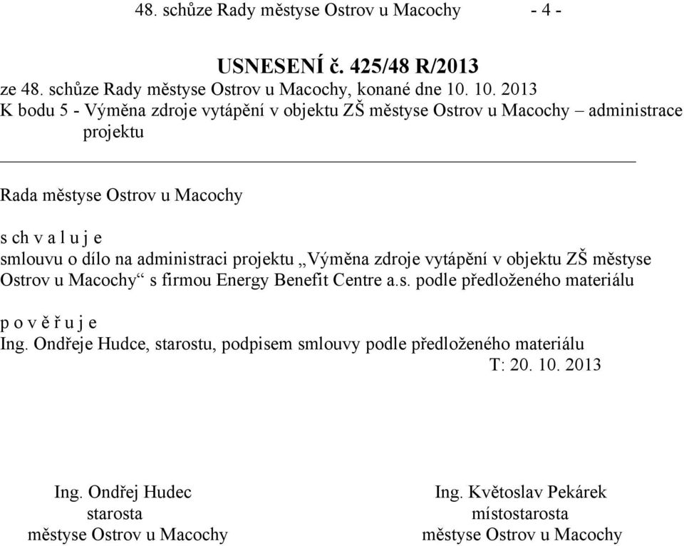 a l u j e smlouvu o dílo na administraci projektu Výměna zdroje vytápění v objektu ZŠ městyse Ostrov u Macochy s