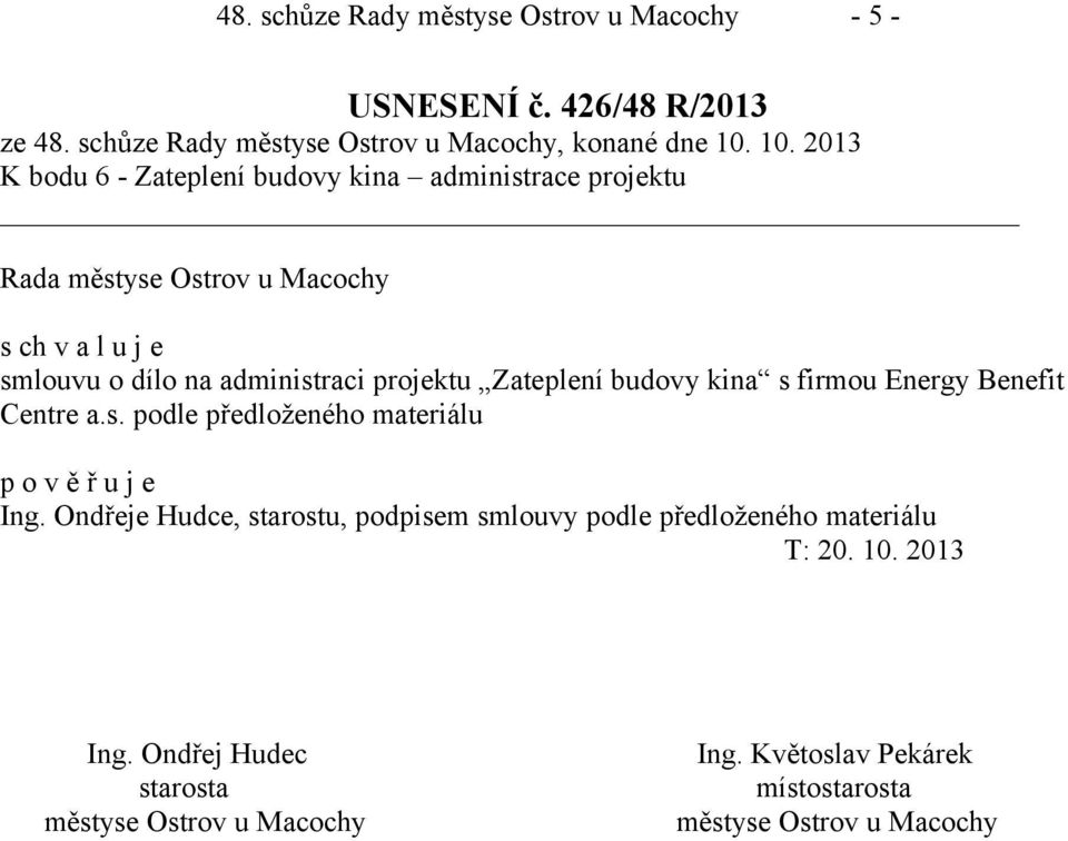 o dílo na administraci projektu Zateplení budovy kina s firmou Energy Benefit Centre a.s. podle předloženého materiálu p o v ě ř u j e Ing.