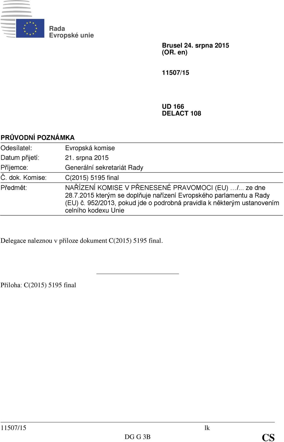 srpna 2015 Příjemce: Generální sekretariát Rady Č. dok. Komise: C(2015) 5195 final Předmět: NAŘÍZENÍ KOMISE V PŘENESENÉ PRAVOMOCI (EU) /.
