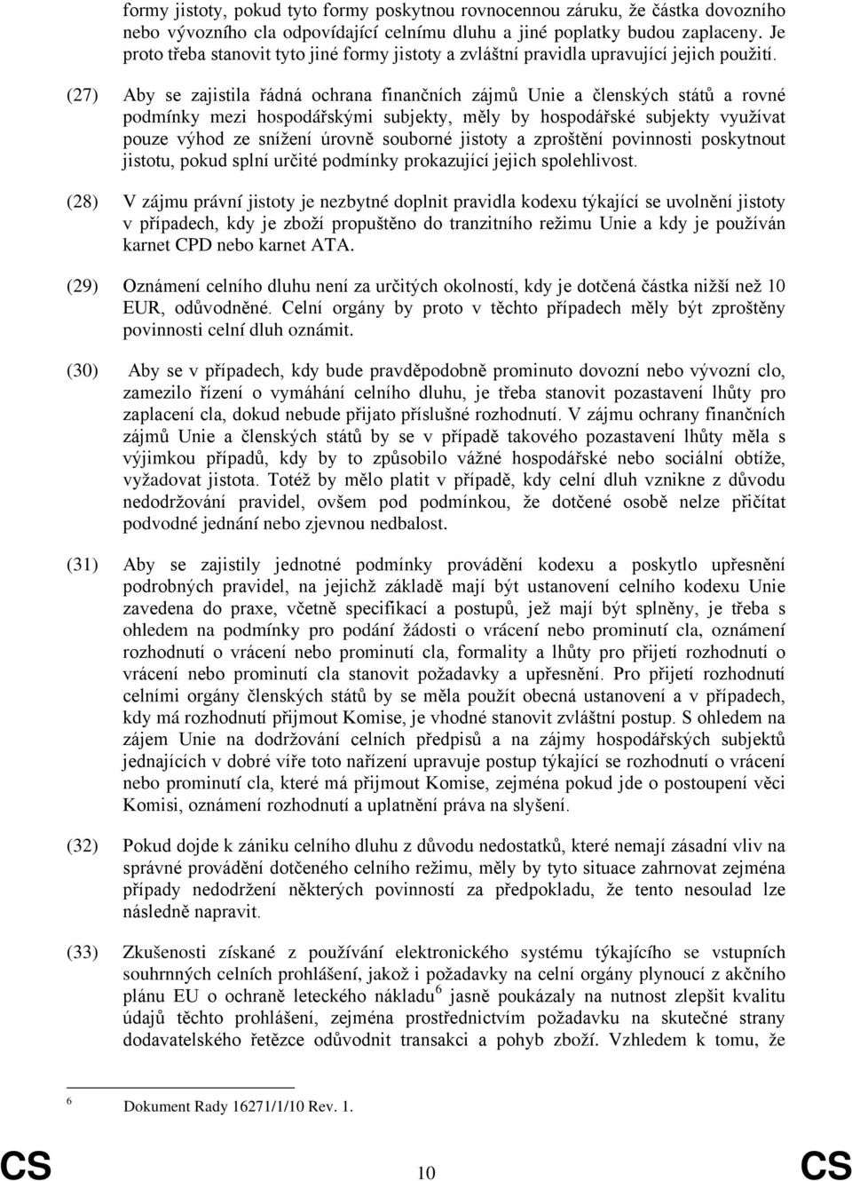 (27) Aby se zajistila řádná ochrana finančních zájmů Unie a členských států a rovné podmínky mezi hospodářskými subjekty, měly by hospodářské subjekty využívat pouze výhod ze snížení úrovně souborné