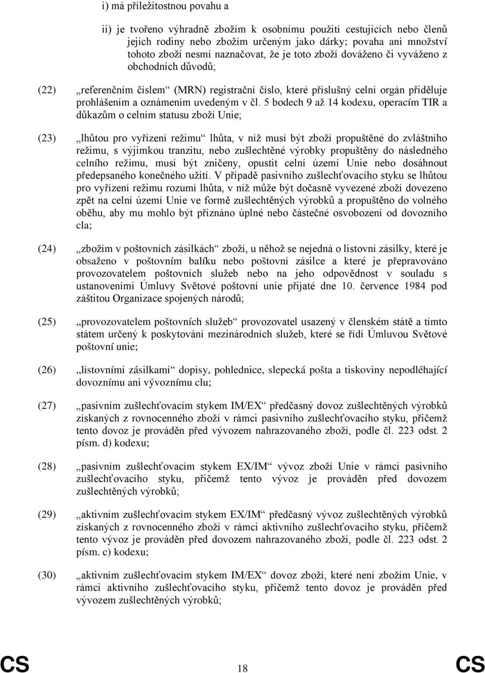 5 bodech 9 až 14 kodexu, operacím TIR a důkazům o celním statusu zboží Unie; (23) lhůtou pro vyřízení režimu lhůta, v níž musí být zboží propuštěné do zvláštního režimu, s výjimkou tranzitu, nebo