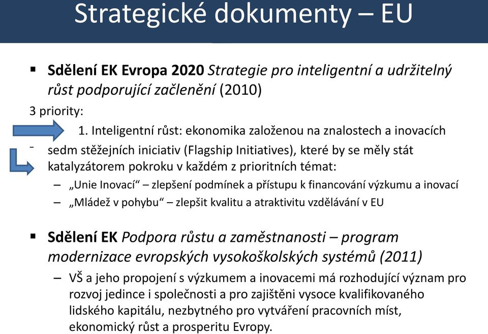 Inovací zlepšení podmínek a přístupu k financování výzkumu a inovací Mládež v pohybu zlepšit kvalitu a atraktivitu vzdělávání v EU Sdělení EK Podpora růstu a zaměstnanosti program modernizace