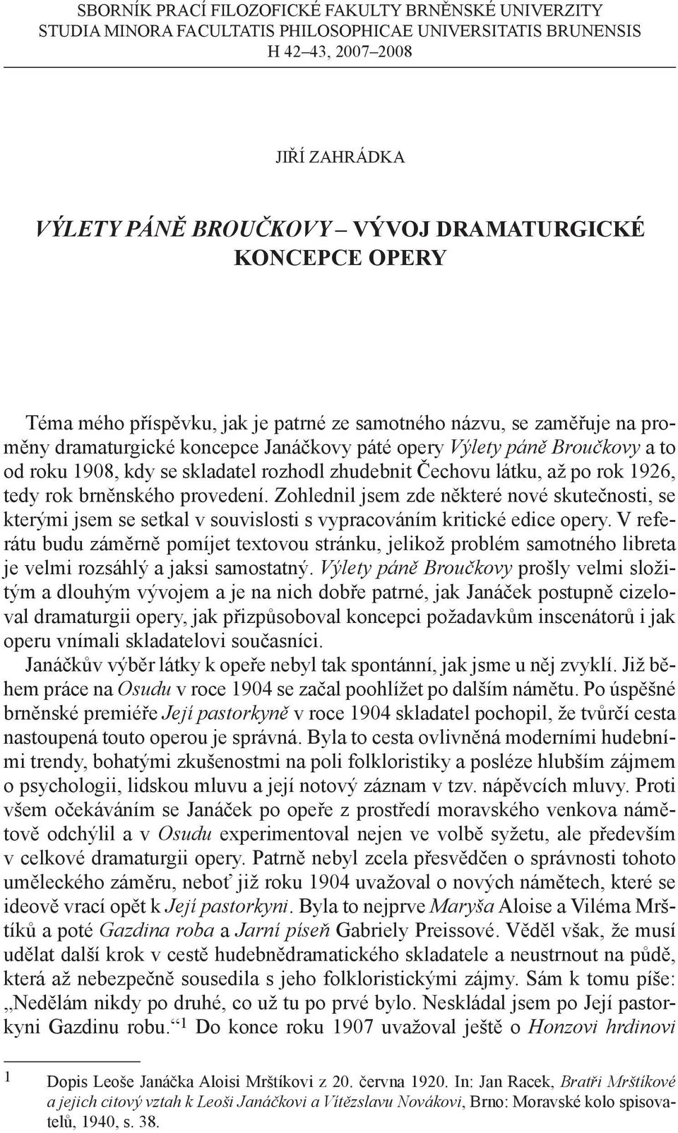 rozhodl zhudebnit Čechovu látku, až po rok 1926, tedy rok brněnského provedení.