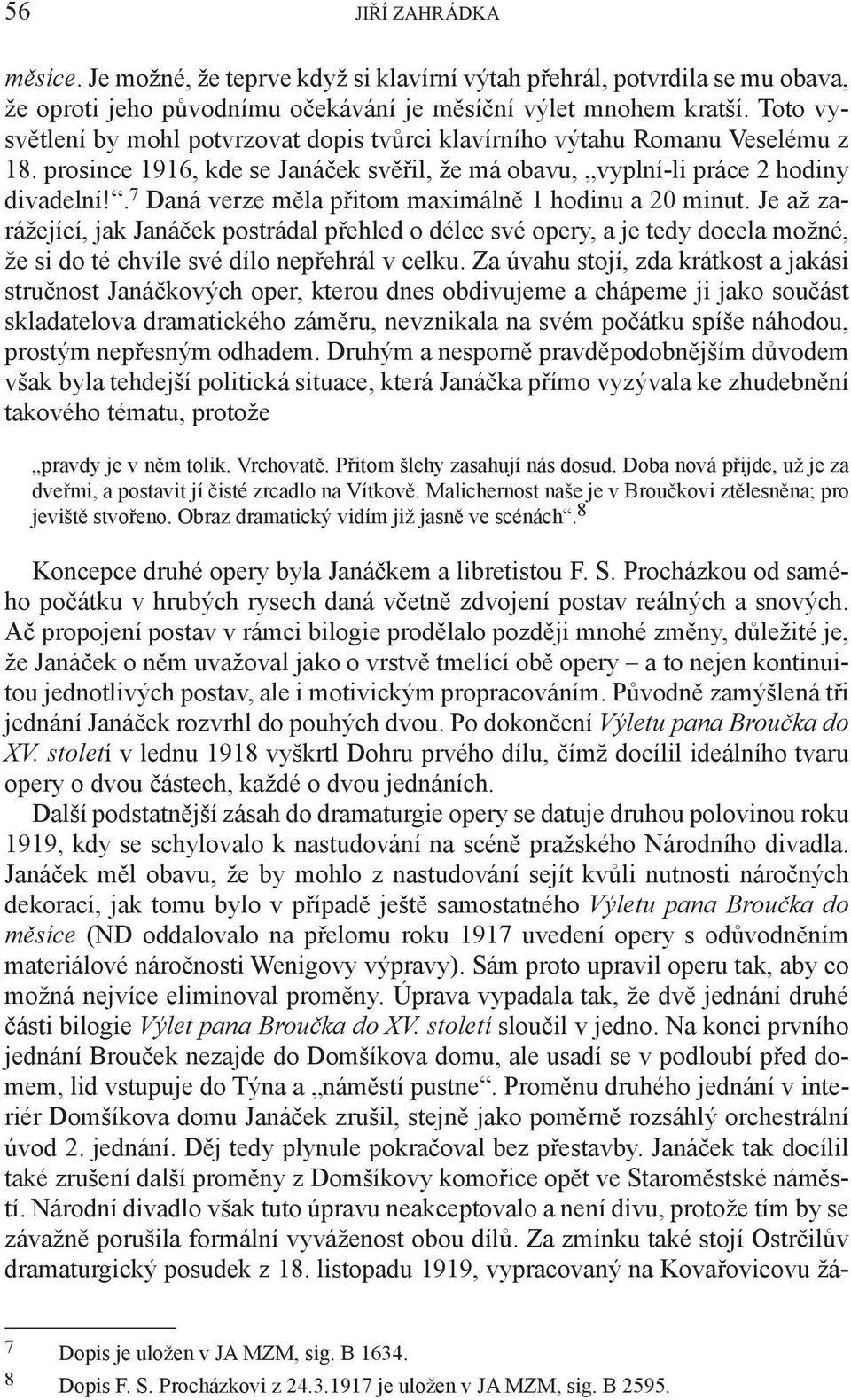 . 7 Daná verze měla přitom maximálně 1 hodinu a 20 minut. Je až zarážející, jak Janáček postrádal přehled o délce své opery, a je tedy docela možné, že si do té chvíle své dílo nepřehrál v celku.
