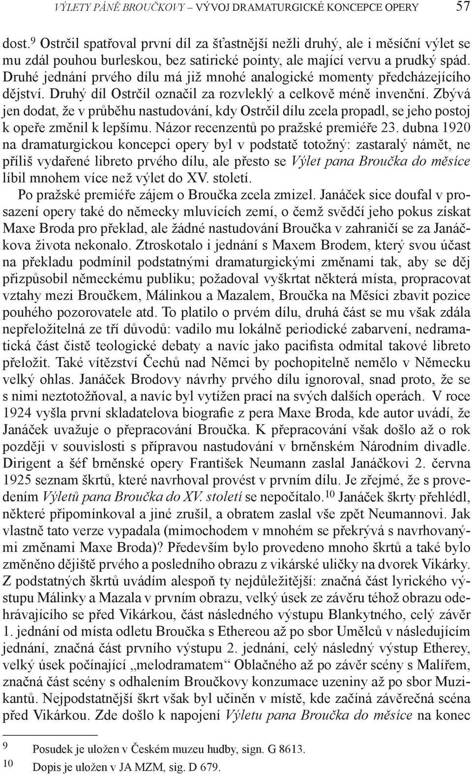 Druhé jednání prvého dílu má již mnohé analogické momenty předcházejícího dějství. Druhý díl Ostrčil označil za rozvleklý a celkově méně invenční.