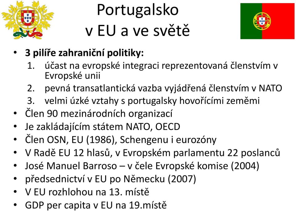 velmi úzké vztahy s portugalsky hovořícími zeměmi Člen 90 mezinárodních organizací Je zakládajícím státem NATO, OECD Člen OSN, EU (1986),
