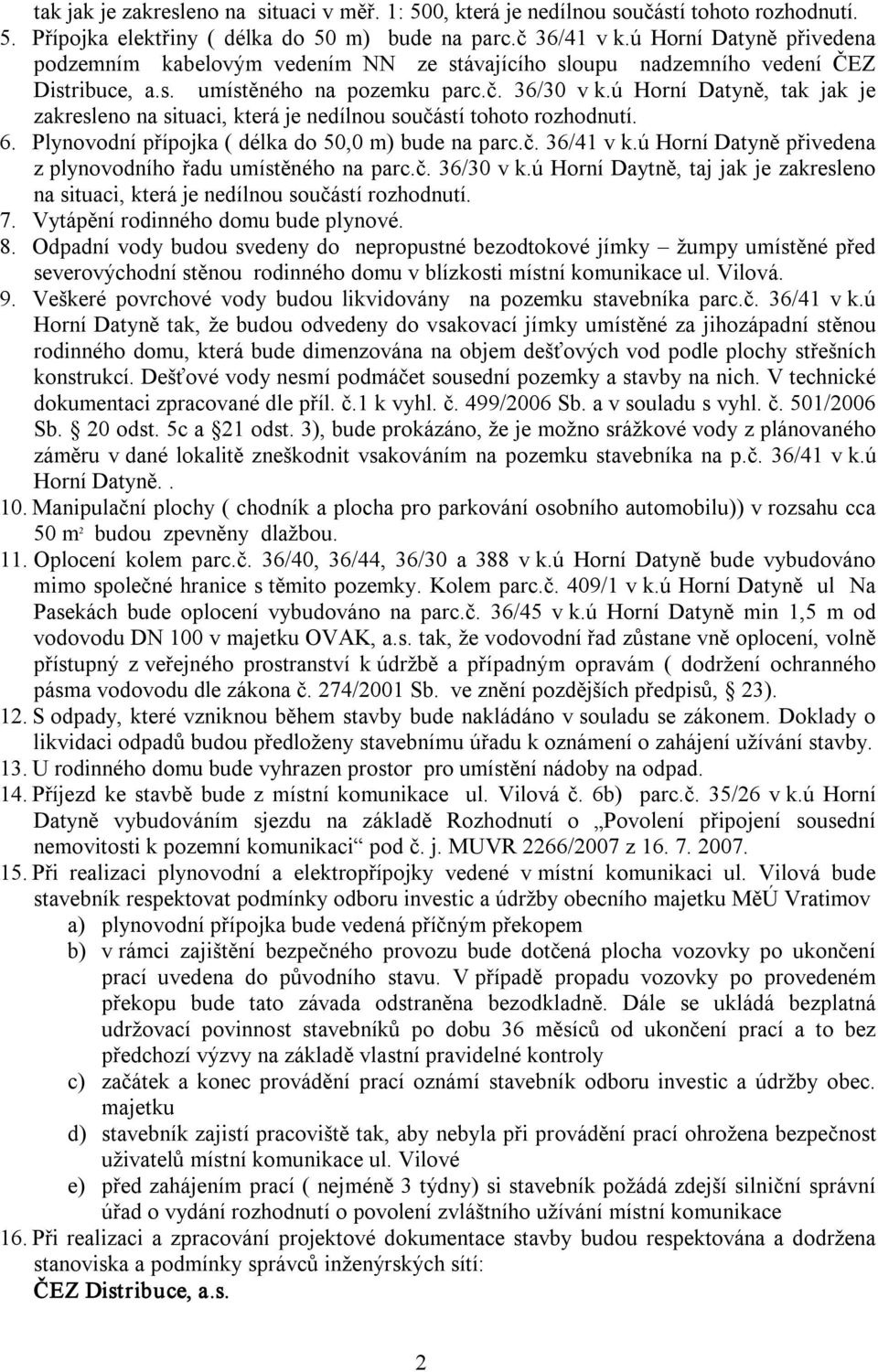 ú Horní Datyně, tak jak je zakresleno na situaci, která je nedílnou součástí tohoto rozhodnutí. 6. Plynovodní přípojka ( délka do 50,0 m) bude na parc.č. 36/41 v k.