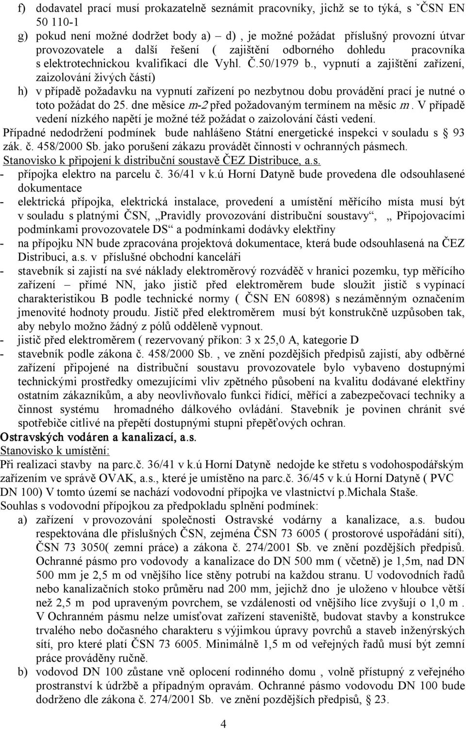 , vypnutí a zajištění zařízení, zaizolování živých částí) h) v případě požadavku na vypnutí zařízení po nezbytnou dobu provádění prací je nutné o toto požádat do 25.