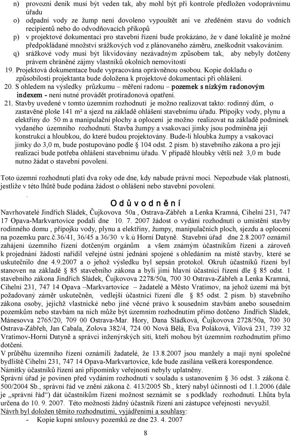 q) srážkové vody musí být likvidovány nezávadným způsobem tak, aby nebyly dotčeny právem chráněné zájmy vlastníků okolních nemovitostí 19. Projektová dokumentace bude vypracována oprávněnou osobou.