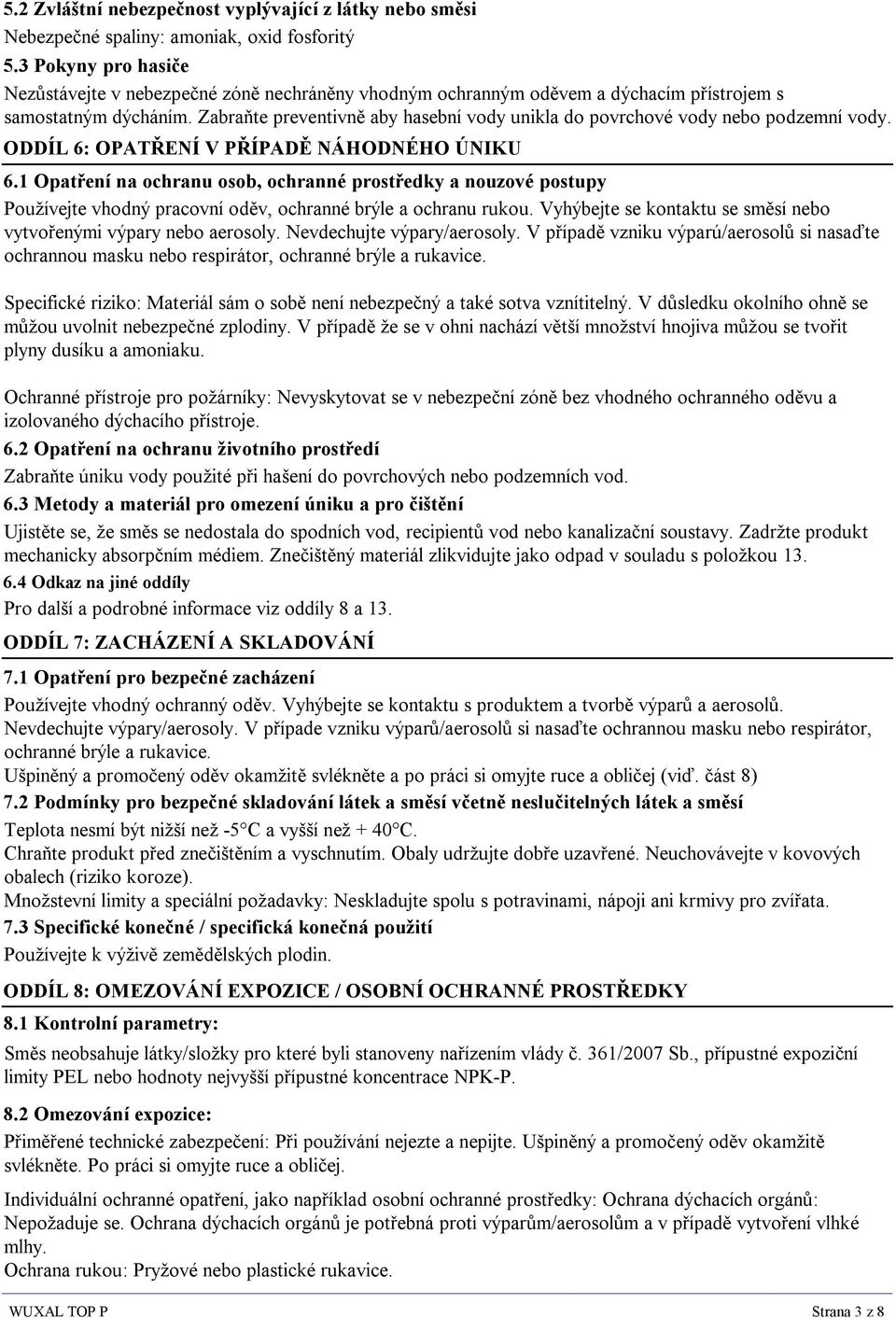 Zabraňte preventivně aby hasební vody unikla do povrchové vody nebo podzemní vody. ODDÍL 6: OPATŘENÍ V PŘÍPADĚ NÁHODNÉHO ÚNIKU 6.