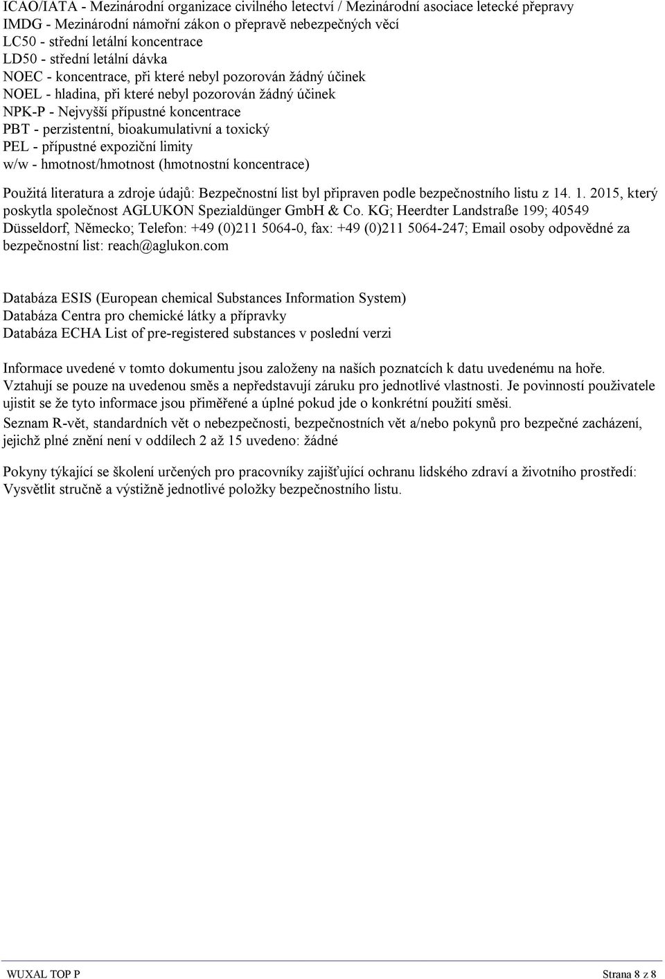 bioakumulativní a toxický PEL - přípustné expoziční limity w/w - hmotnost/hmotnost (hmotnostní koncentrace) Použitá literatura a zdroje údajů: Bezpečnostní list byl připraven podle bezpečnostního