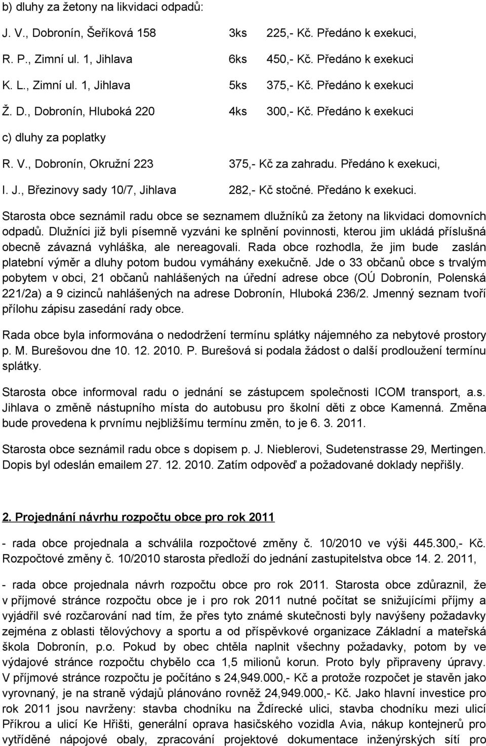 , Březinovy sady 10/7, Jihlava 282,- Kč stočné. Předáno k exekuci. Starosta obce seznámil radu obce se seznamem dlužníků za žetony na likvidaci domovních odpadů.