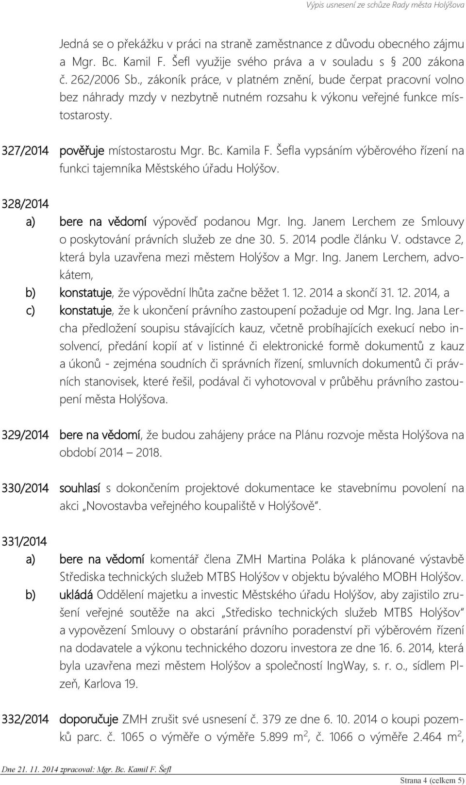 Šefla vypsáním výběrového řízení na funkci tajemníka Městského úřadu Holýšov. 328/2014 a) bere na vědomí výpověď podanou Mgr. Ing. Janem Lerchem ze Smlouvy o poskytování právních služeb ze dne 30. 5.