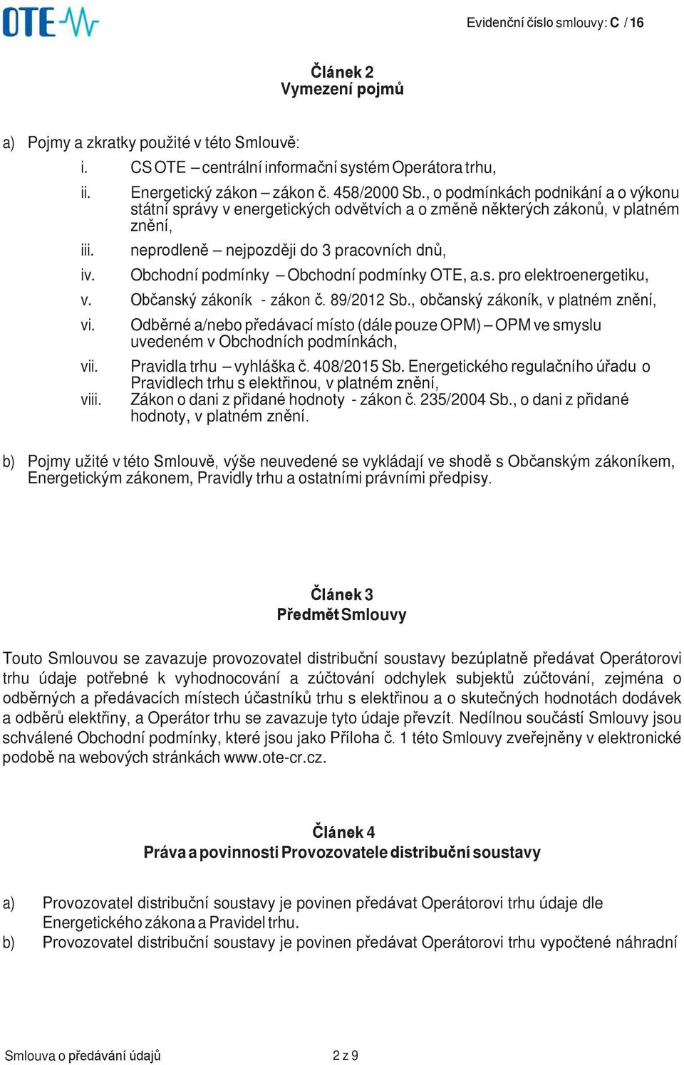 Obchodní podmínky Obchodní podmínky OTE, a.s. pro elektroenergetiku, v. Občanský zákoník - zákon č. 89/2012 Sb., občanský zákoník, v platném znění, vi.