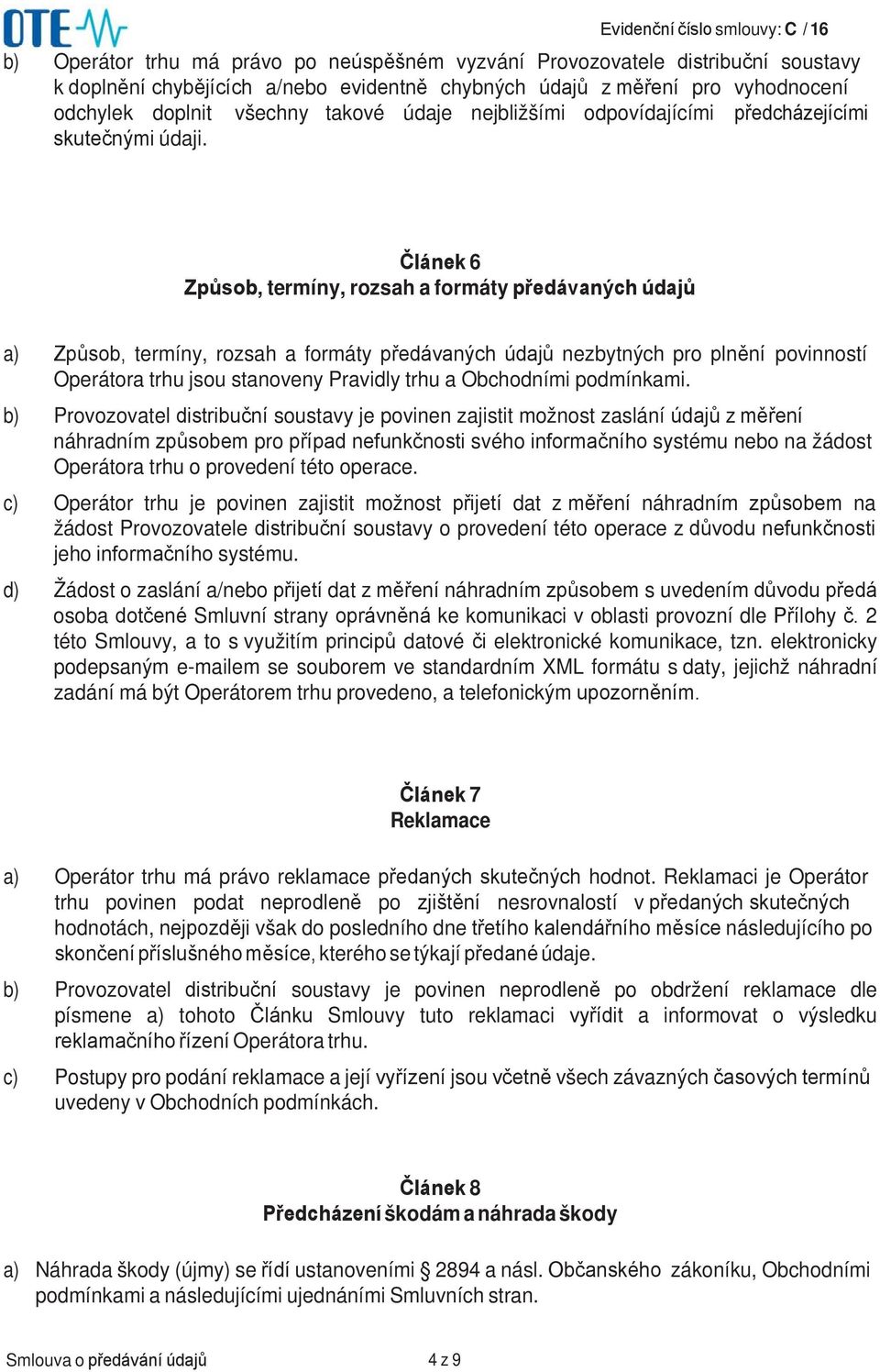 Článek 6 Způsob, termíny, rozsah a formáty předávaných údajů a) Způsob, termíny, rozsah a formáty předávaných údajů nezbytných pro plnění povinností Operátora trhu jsou stanoveny Pravidly trhu a