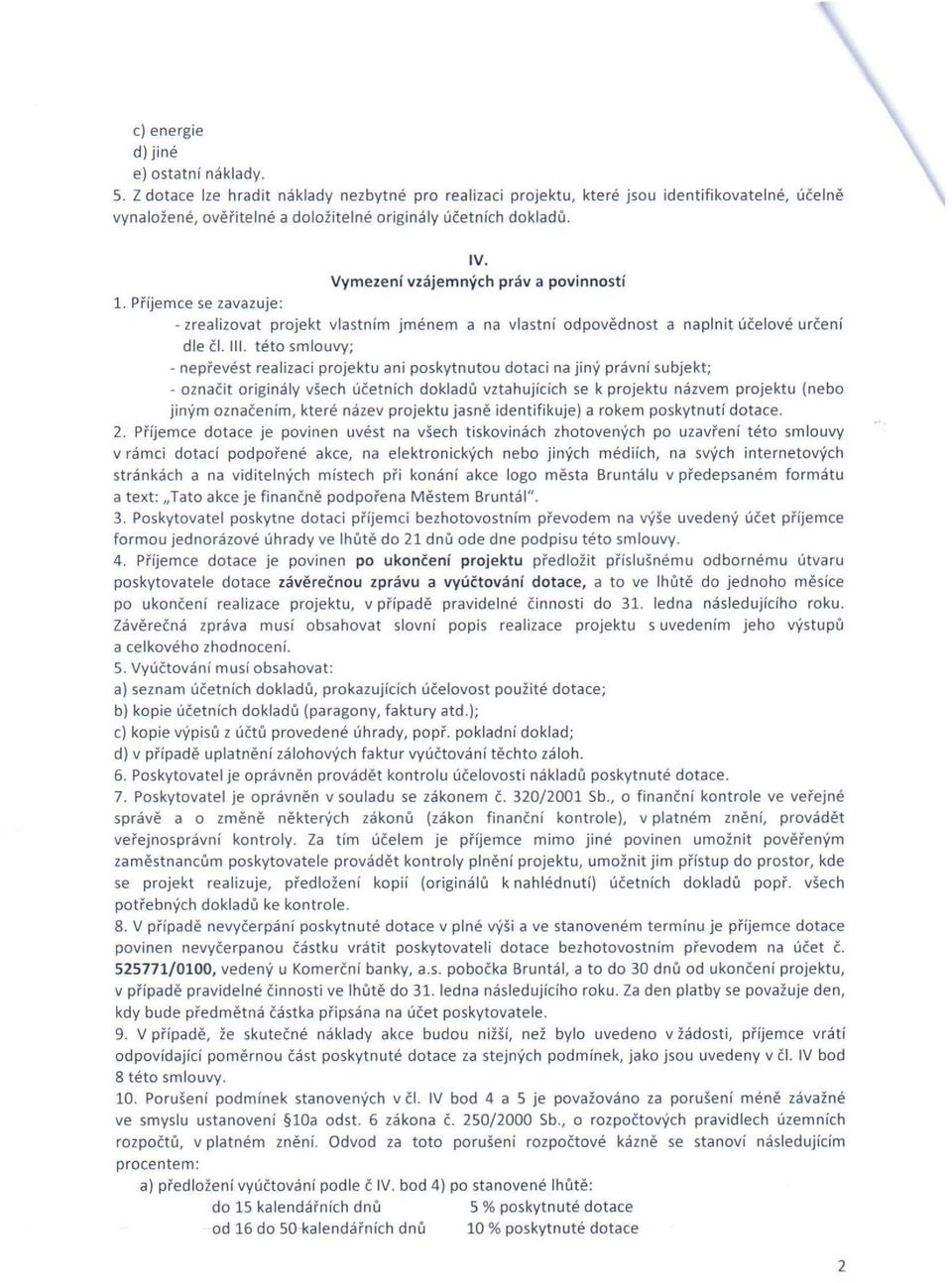 Vymezení vzájemných práva povinností 1. Příjemce se zavazuje: - zrea lizovat projekt vlastním jménem a na vlastní odpovědnost a naplnit účelové určení dle čl. III.