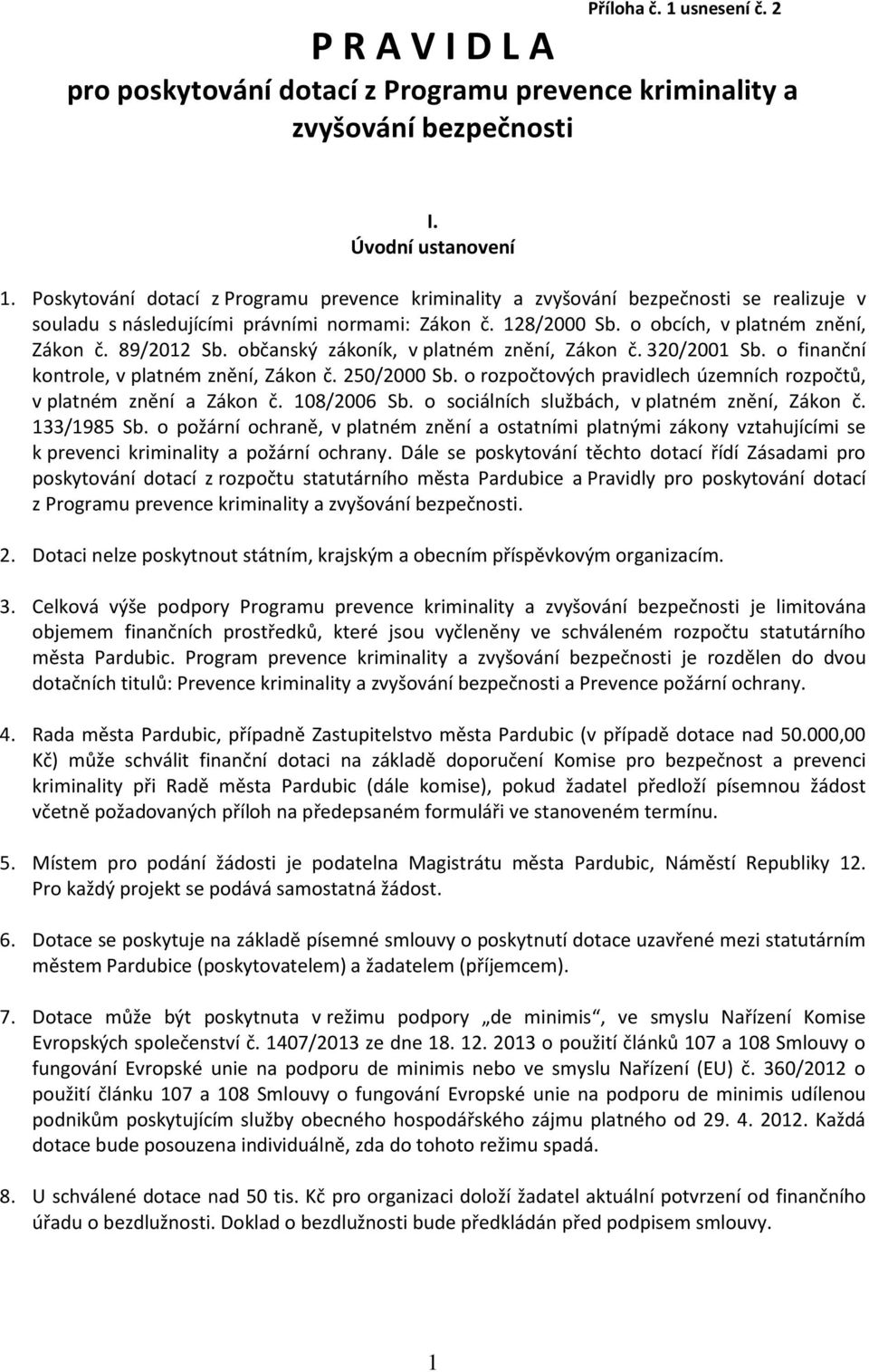 89/2012 Sb. občanský zákoník, v platném znění, Zákon č. 320/2001 Sb. o finanční kontrole, v platném znění, Zákon č. 20/2000 Sb. o rozpočtových pravidlech územních rozpočtů, v platném znění a Zákon č.