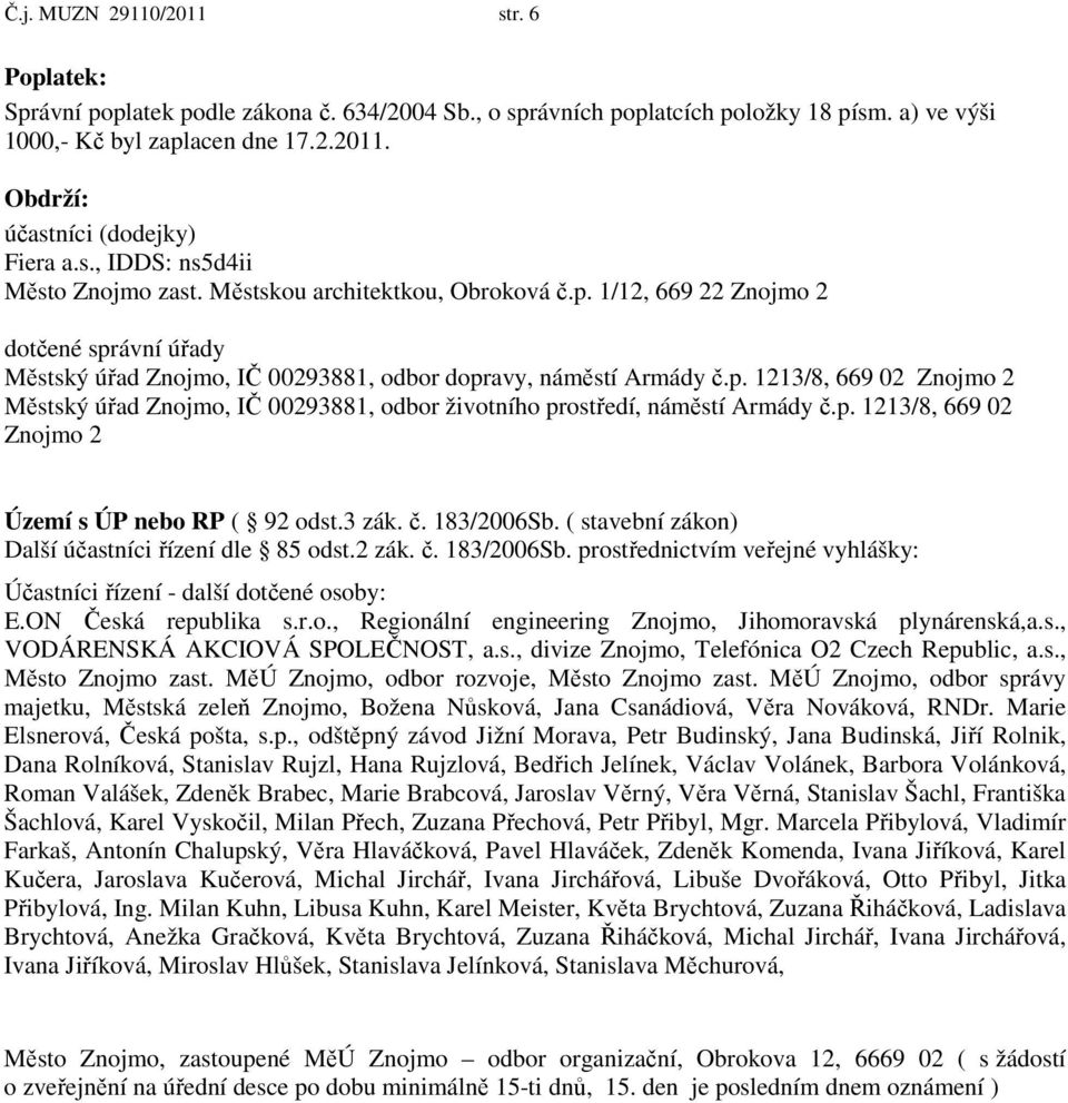 p. 1213/8, 669 02 Znojmo 2 Území s ÚP nebo RP ( 92 odst.3 zák. č. 183/2006Sb. ( stavební zákon) Další účastníci řízení dle 85 odst.2 zák. č. 183/2006Sb. prostřednictvím veřejné vyhlášky: Účastníci řízení - další dotčené osoby: E.
