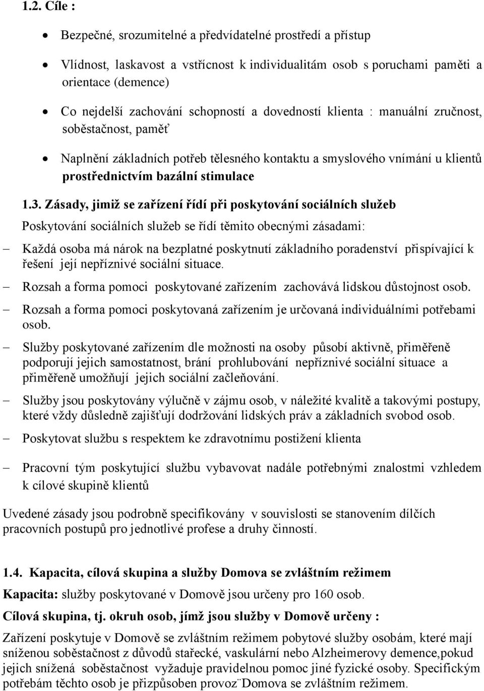 Zásady, jimiž se zařízení řídí při poskytování sociálních služeb Poskytování sociálních služeb se řídí těmito obecnými zásadami: Každá osoba má nárok na bezplatné poskytnutí základního poradenství