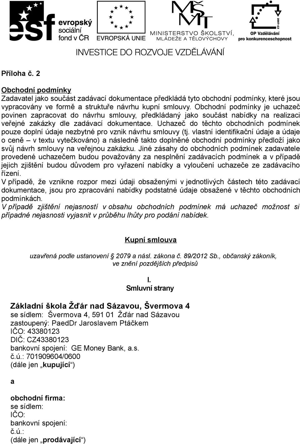 Uchazeč do těchto obchodních podmínek pouze doplní údaje nezbytné pro vznik návrhu smlouvy (tj.