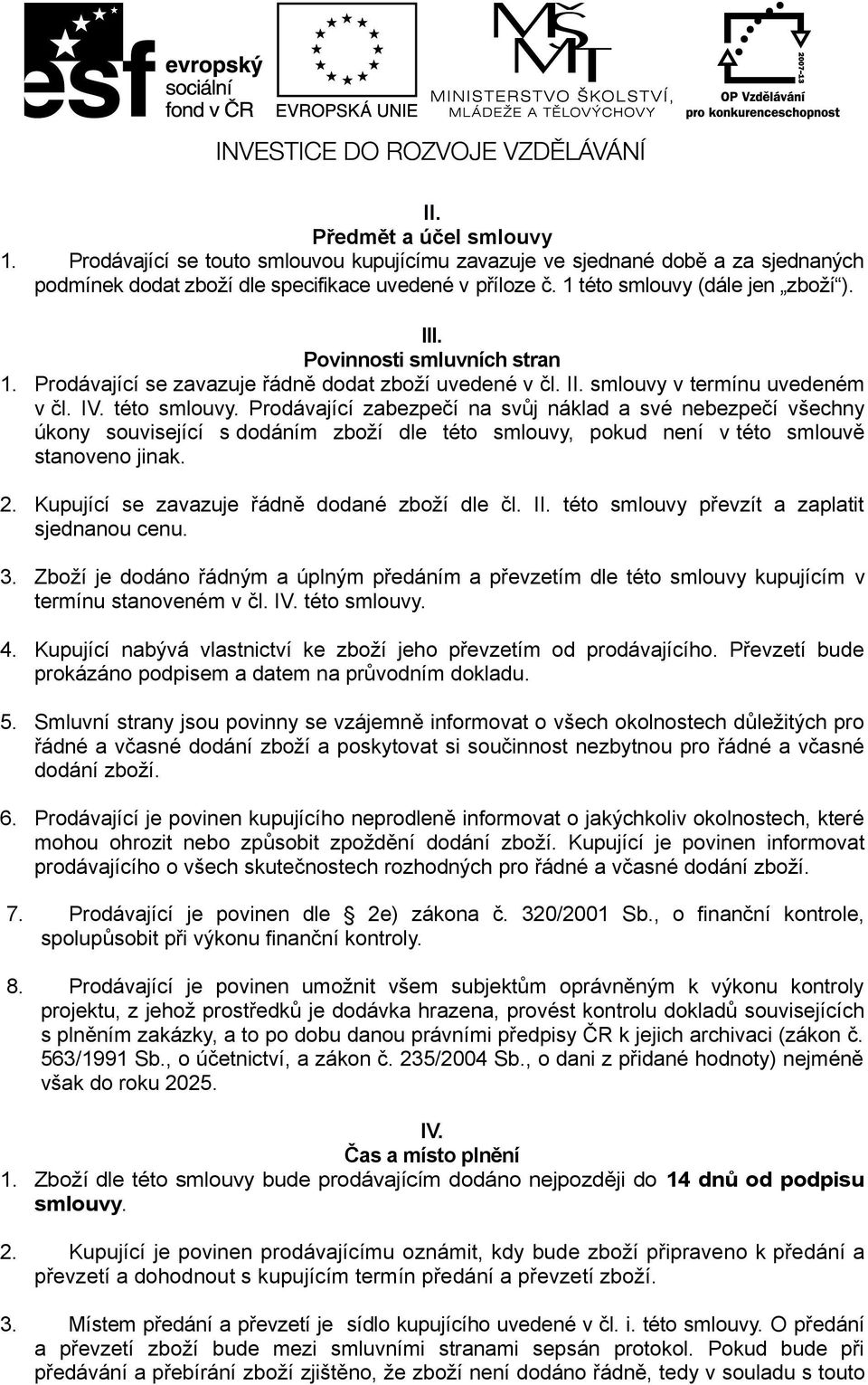 2. Kupující se zavazuje řádně dodané zboží dle čl. II. této smlouvy převzít a zaplatit sjednanou cenu. 3.