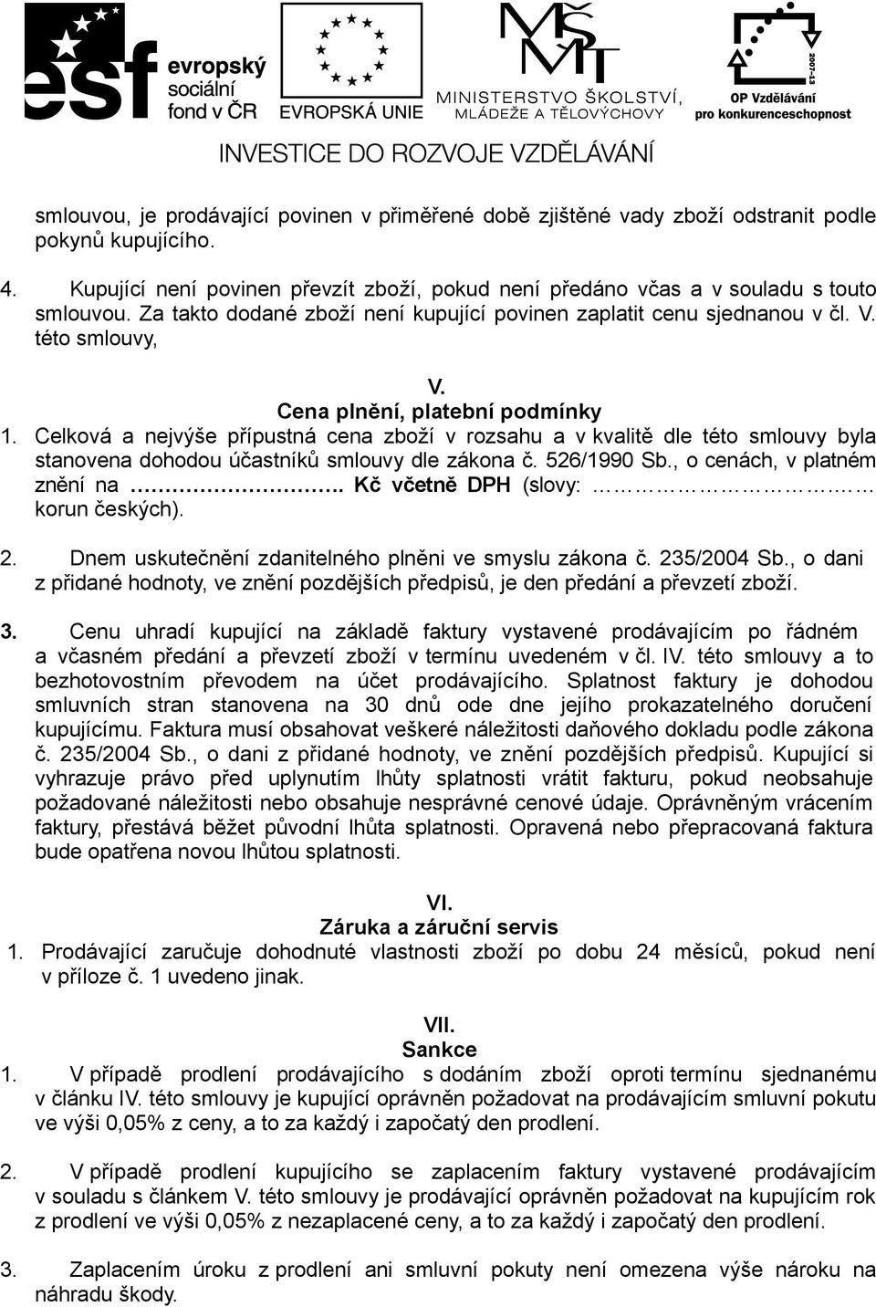 Celková a nejvýše přípustná cena zboží v rozsahu a v kvalitě dle této smlouvy byla stanovena dohodou účastníků smlouvy dle zákona č. 526/1990 Sb., o cenách, v platném znění na. Kč včetně DPH (slovy:.