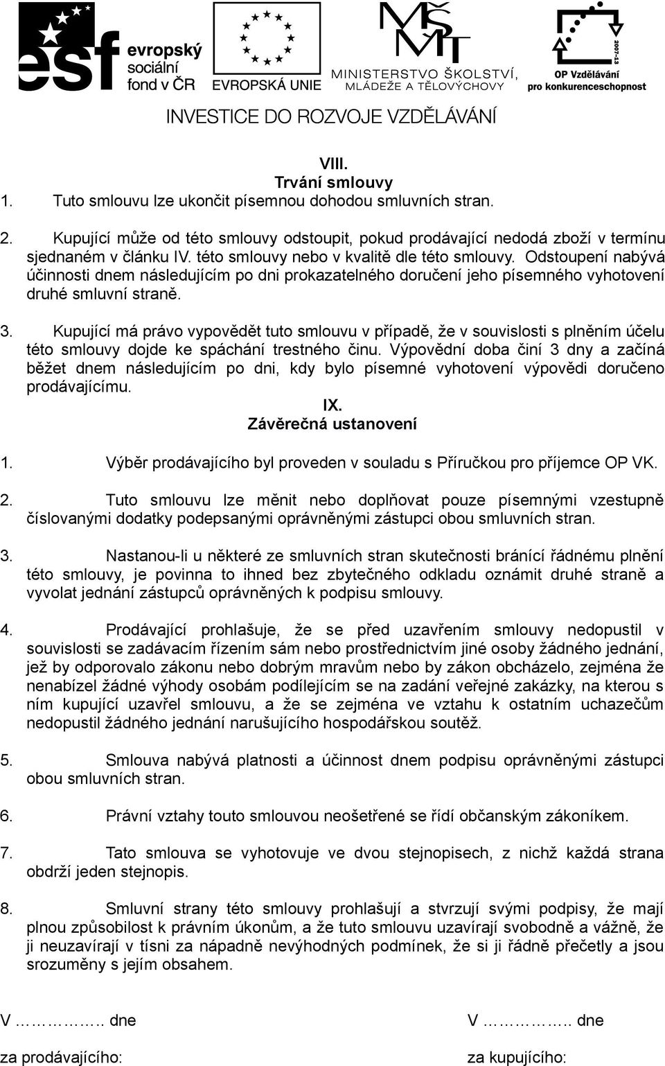 Kupující má právo vypovědět tuto smlouvu v případě, že v souvislosti s plněním účelu této smlouvy dojde ke spáchání trestného činu.
