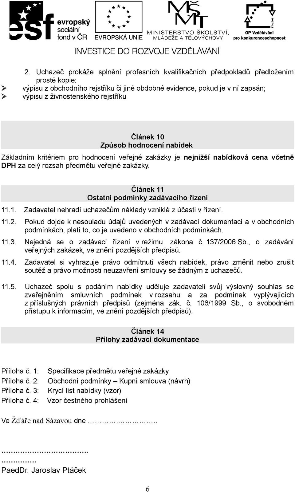 Článek 11 Ostatní podmínky zadávacího řízení 11.1. Zadavatel nehradí uchazečům náklady vzniklé z účasti v řízení. 11.2.