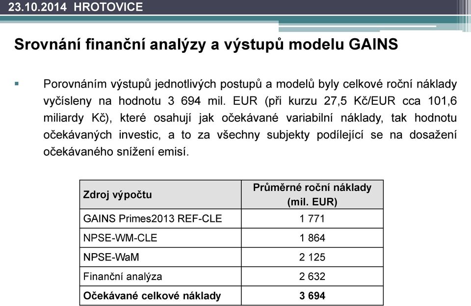 EUR (při kurzu 27,5 Kč/EUR cca 101,6 miliardy Kč), které osahují jak očekávané variabilní náklady, tak hodnotu očekávaných investic,