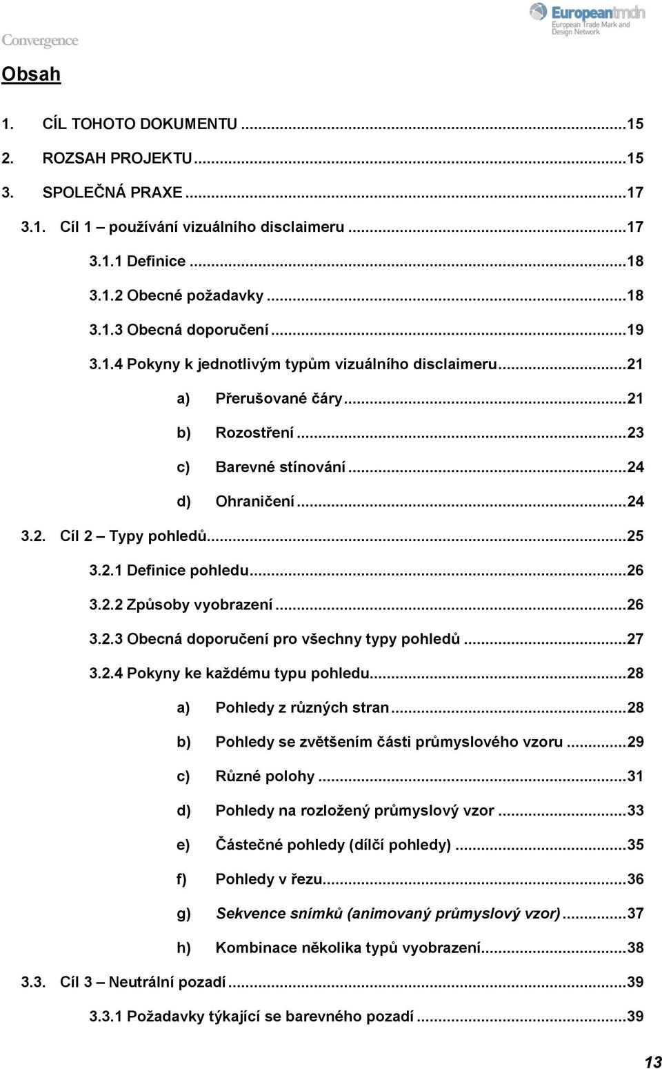 ..26 3.2.2 Způsoby vyobrazení...26 3.2.3 Obecná doporučení pro všechny typy pohledů...27 3.2.4 Pokyny ke každému typu pohledu...28 a) Pohledy z různých stran.
