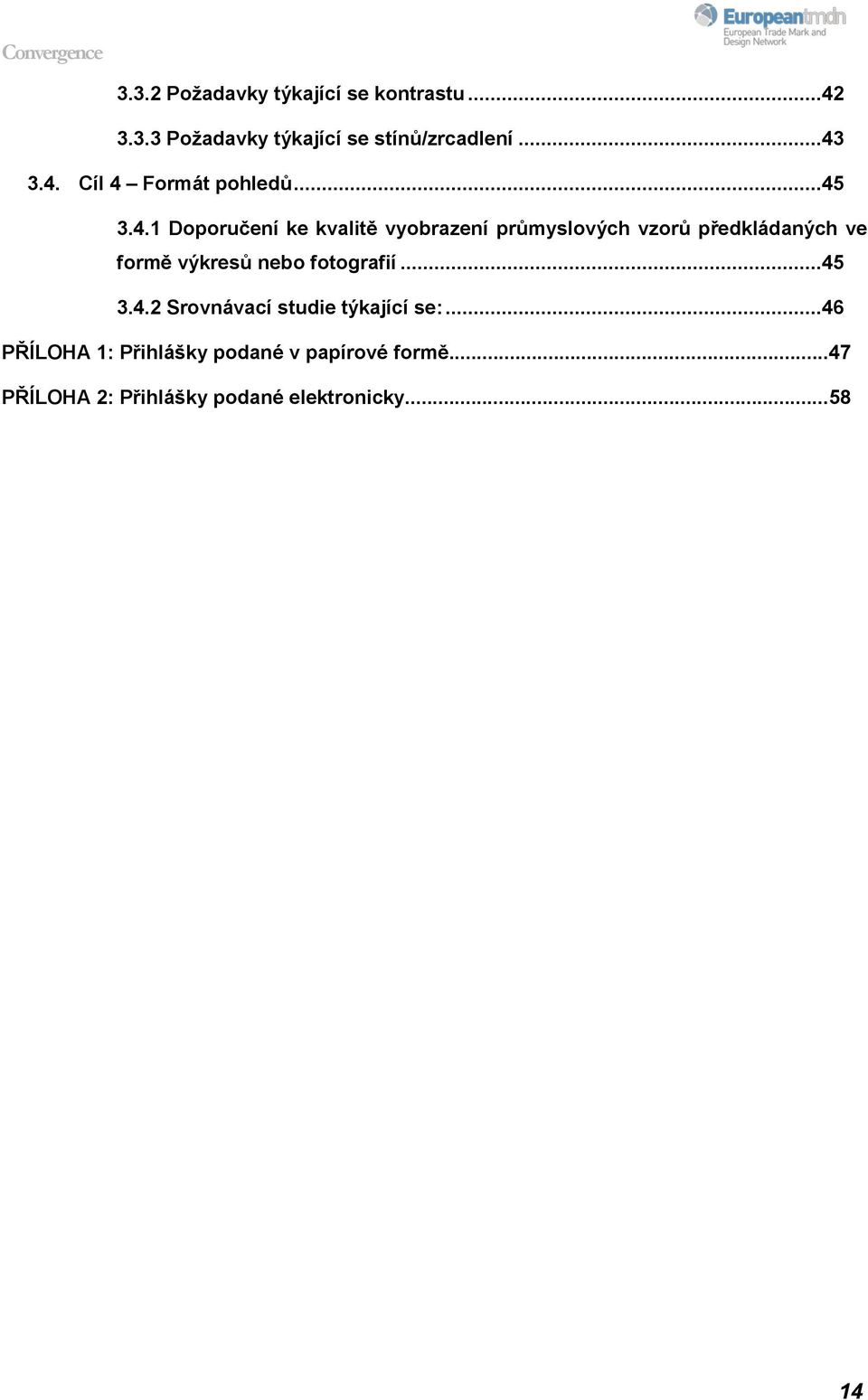 předkládaných ve formě výkresů nebo fotografií...45 3.4.2 Srovnávací studie týkající se:.