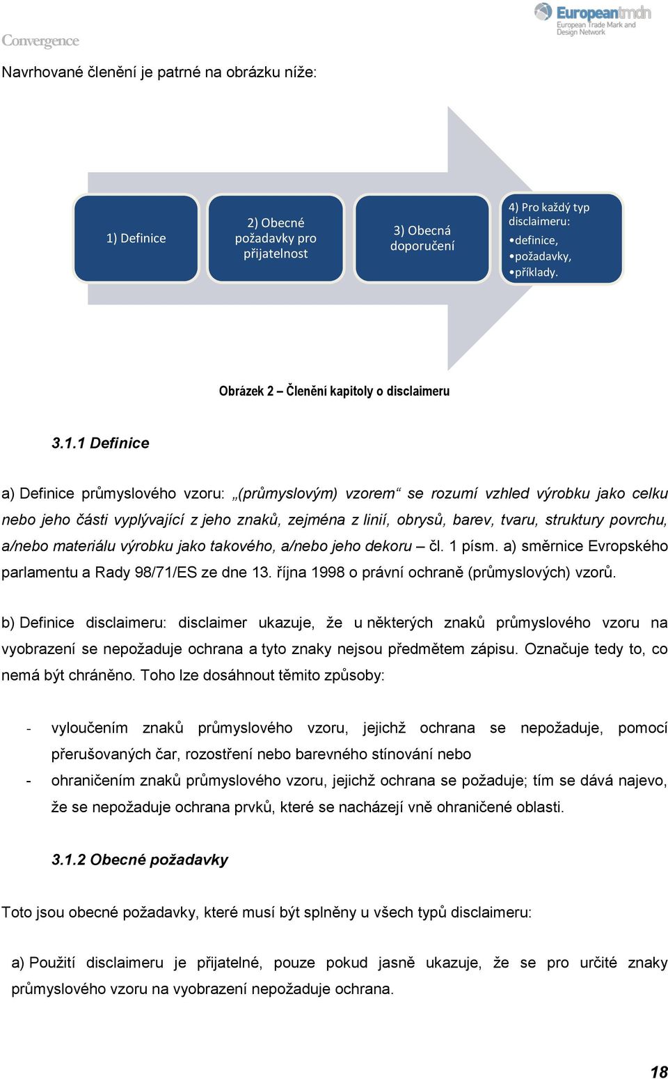 1 Definice a) Definice průmyslového vzoru: (průmyslovým) vzorem se rozumí vzhled výrobku jako celku nebo jeho části vyplývající z jeho znaků, zejména z linií, obrysů, barev, tvaru, struktury povrchu,