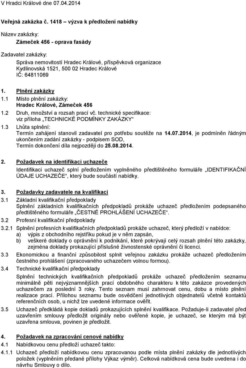 3 Lhůta splnění: Termín zahájení stanovil zadavatel pro potřebu soutěže na 14.07.2014, je podmíněn řádným ukončením zadání zakázky - podpisem SOD, Termín dokončení díla nejpozději do 25