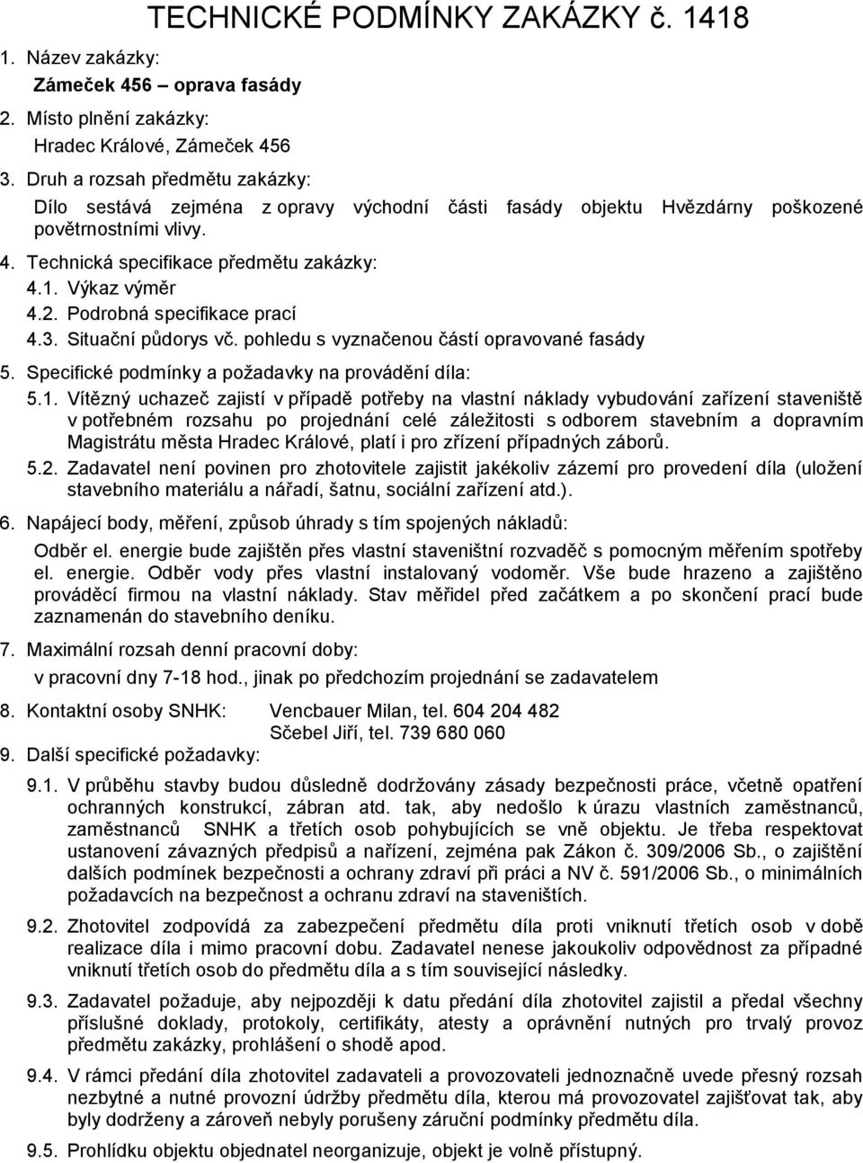 Podrobná specifikace prací 4.3. Situační půdorys vč. pohledu s vyznačenou částí opravované fasády 5. Specifické podmínky a požadavky na provádění díla: 5.1.