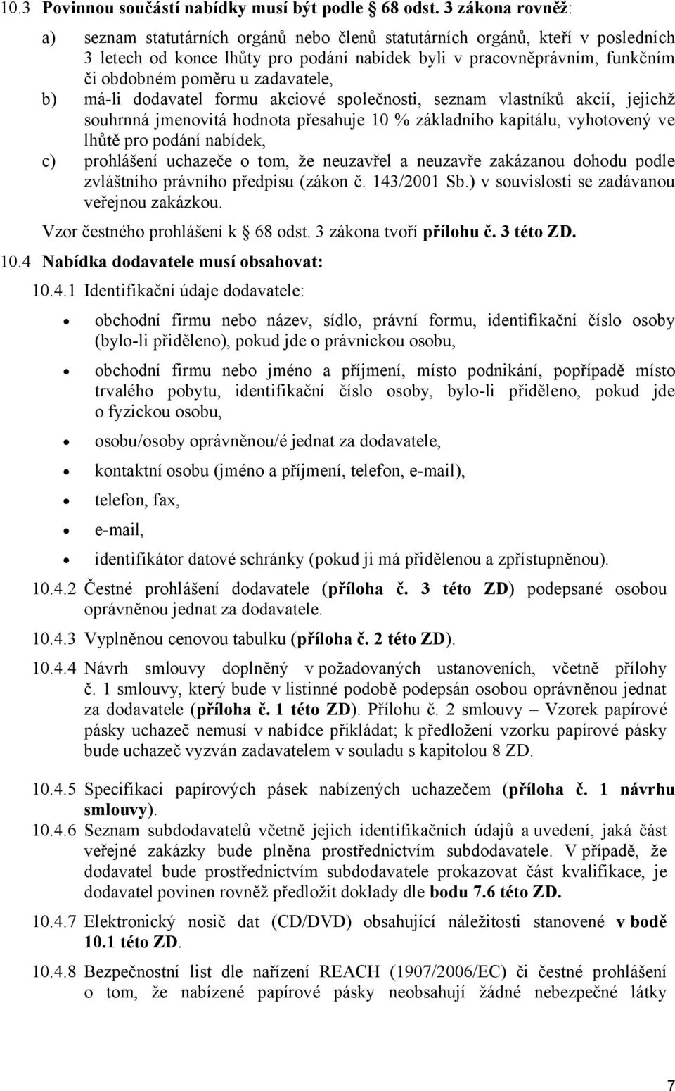 zadavatele, b) má-li dodavatel formu akciové společnosti, seznam vlastníků akcií, jejichž souhrnná jmenovitá hodnota přesahuje 10 % základního kapitálu, vyhotovený ve lhůtě pro podání nabídek, c)